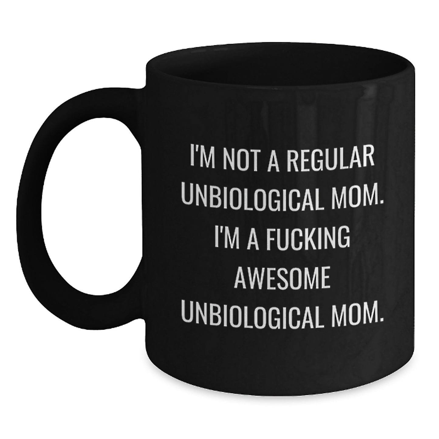 Funny Unbiological Mom Gifts - 'I'm Not A Regular Unbiological Mom. I'm A F--king Awesome Unbiological Mom.' Black Coffee Mug for Graduation from Friends - Main