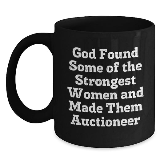 Gifts from Family, Friends, or Coworkers to Auctioneers - Inspirational Black Coffee Mug for Graduation - 'God Found Some Of The Strongest Women And Made Them Auctioneer' - Main