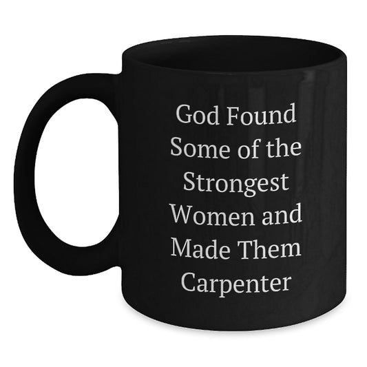 Gifts from Men to Carpenters, Funny Black Coffee Mug for Graduation, 'God Found Some Of The Strongest Women And Made Them Carpenter', 11oz or 15oz Ceramic Mug - Main