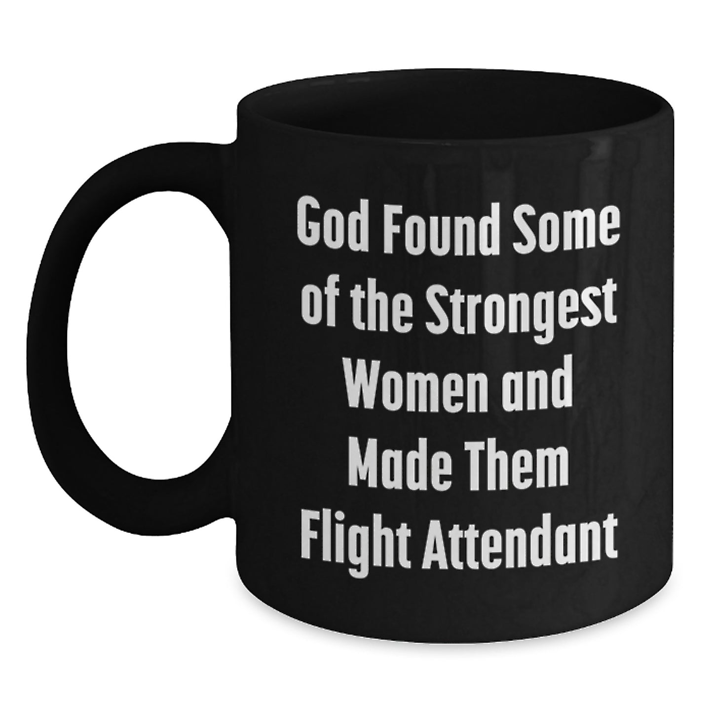 Funny Flight Attendant Gifts from Friends and Family - God Found Some Of The Strongest Women And Made Them Flight Attendant, Inspirational Black Coffee Mug for Men and Women, Graduation Unique Gifts - Main