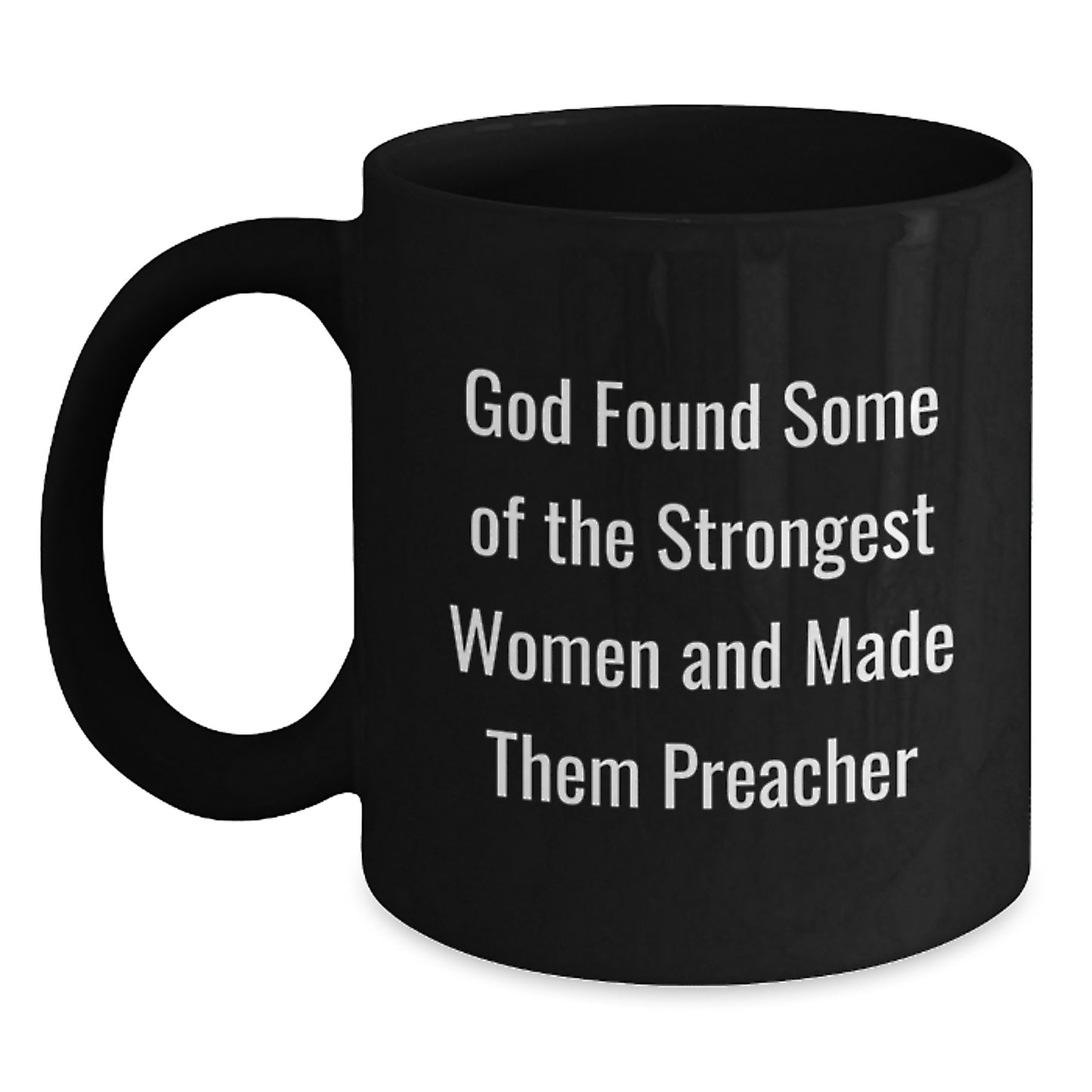 Funny Preacher Gifts from Friends Unique Graduation Mugs for Men with 'God Found Some Of The Strongest Women And Made Them Preacher' Quote, 11oz or 15oz Black Coffee Mug - Main