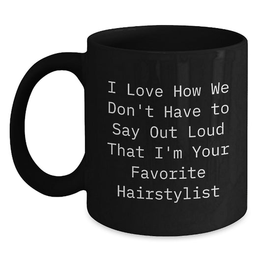 Gifts from Friends for Hairstylist Funny Mug - 'I Love How We Don't Have To Say Out Loud That I'm Your Favorite Hairstylist' Birthday Unique Gifts - Main
