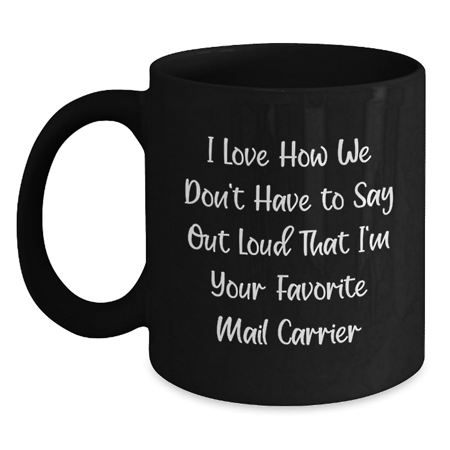 Funny Mail Carrier Gifts from Women to Men, I Love How We Don't Have To Say Out Loud That I'm Your Favorite Mail Carrier, Black Coffee Mug for Graduation Unique Gifts - Main