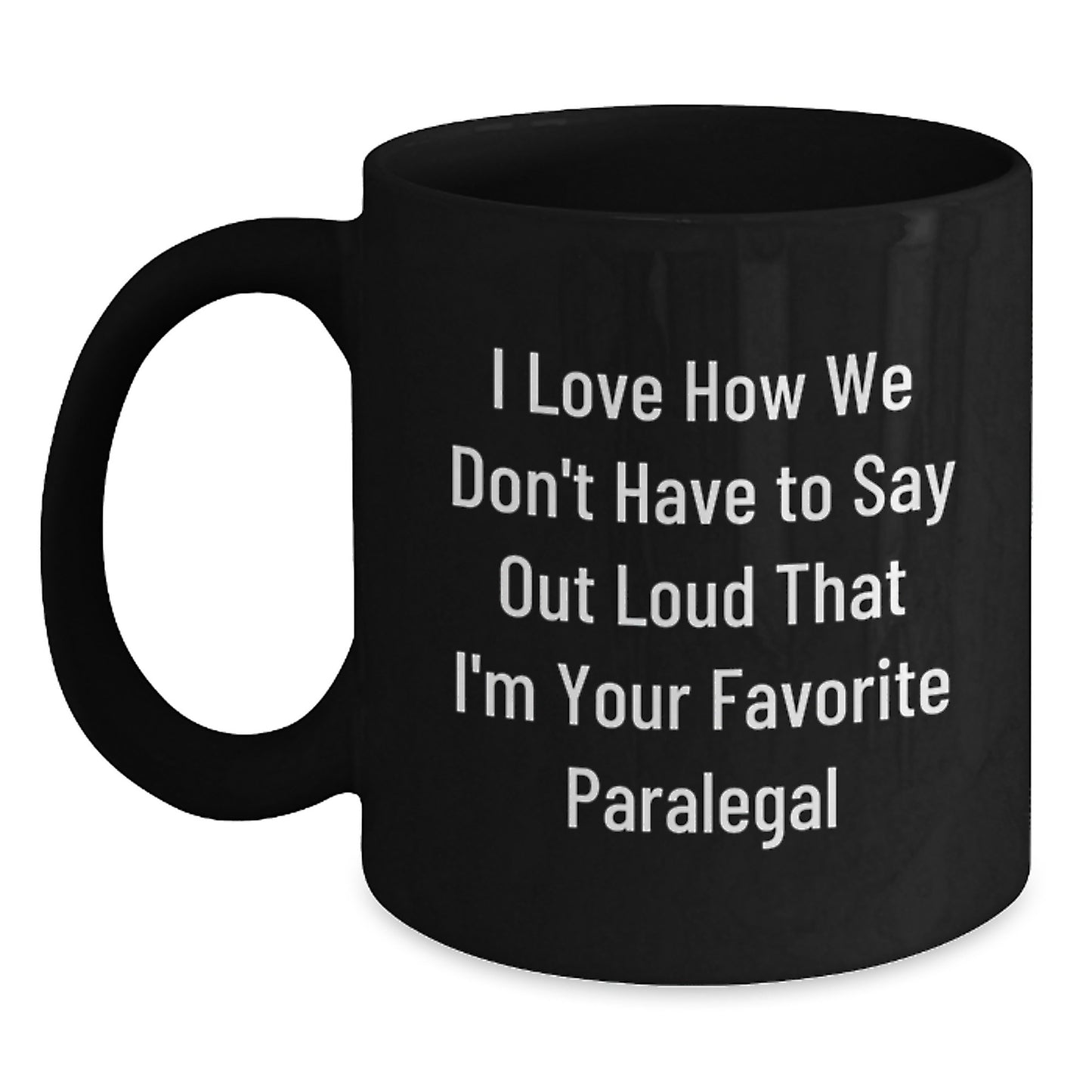 Funny Paralegal Gifts, I Love How We Don't Have To Say Out Loud That I'm Your Favorite Paralegal, Black Coffee Mug, Graduation Unique Gifts from Women to Paralegal Coworkers - Main