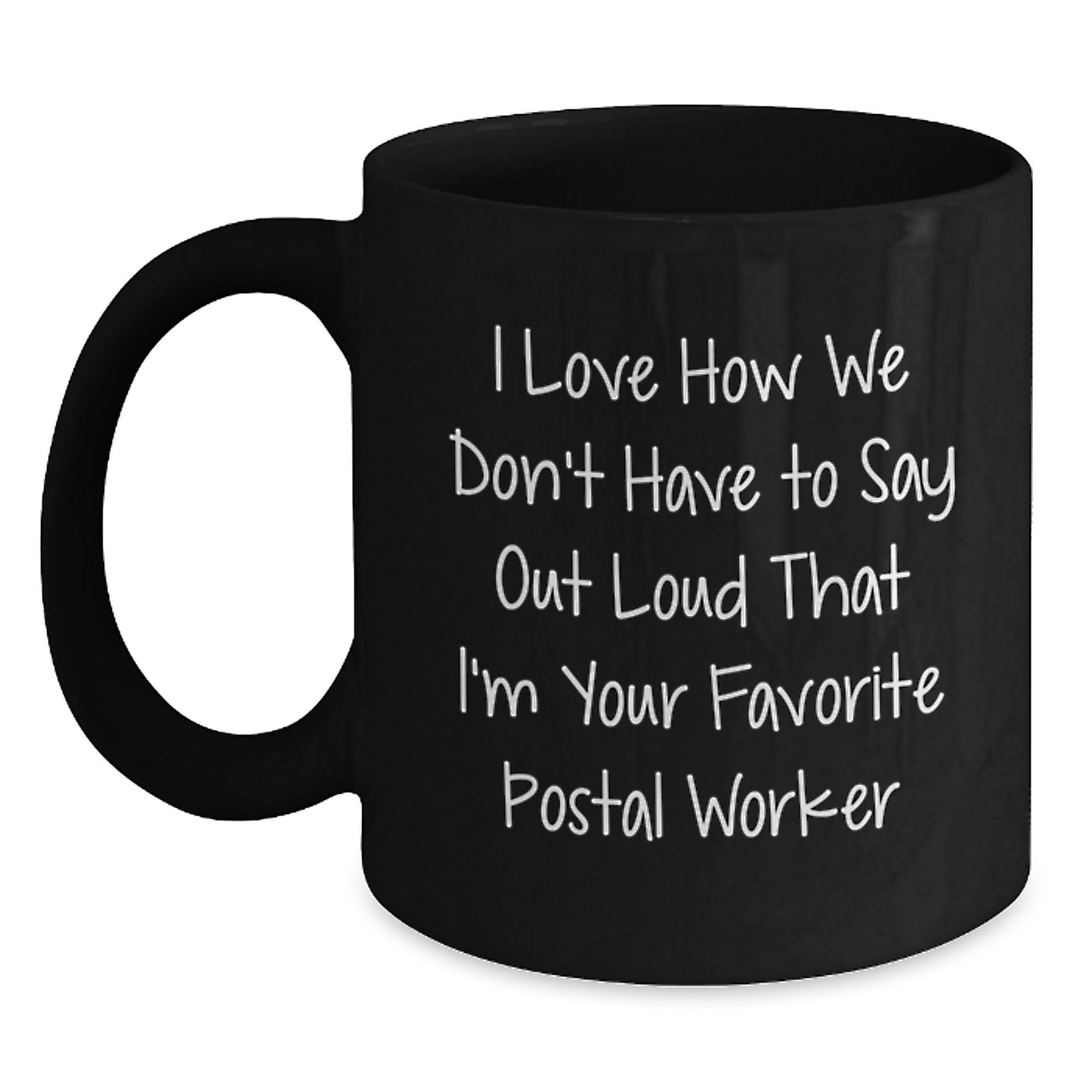 Funny Postal Worker Gifts from Friends for Graduation - I Love How We Don't Have To Say Out Loud That I'm Your Favorite Postal Worker - Black Coffee Mug - Main