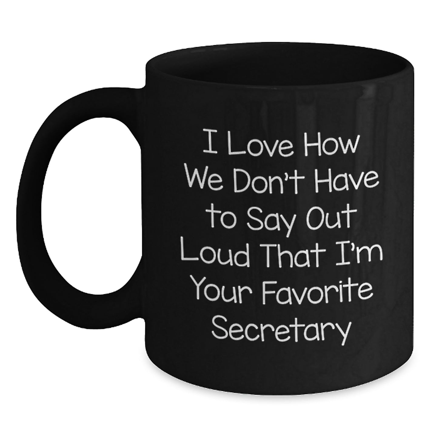 Funny Secretary Gift, I Love How We Don't Have To Say Out Loud That I'm Your Favorite Secretary, Black Coffee Mug for Secretary, Gifts from Family, Friends, Coworkers, Graduation Unique Gifts - Main