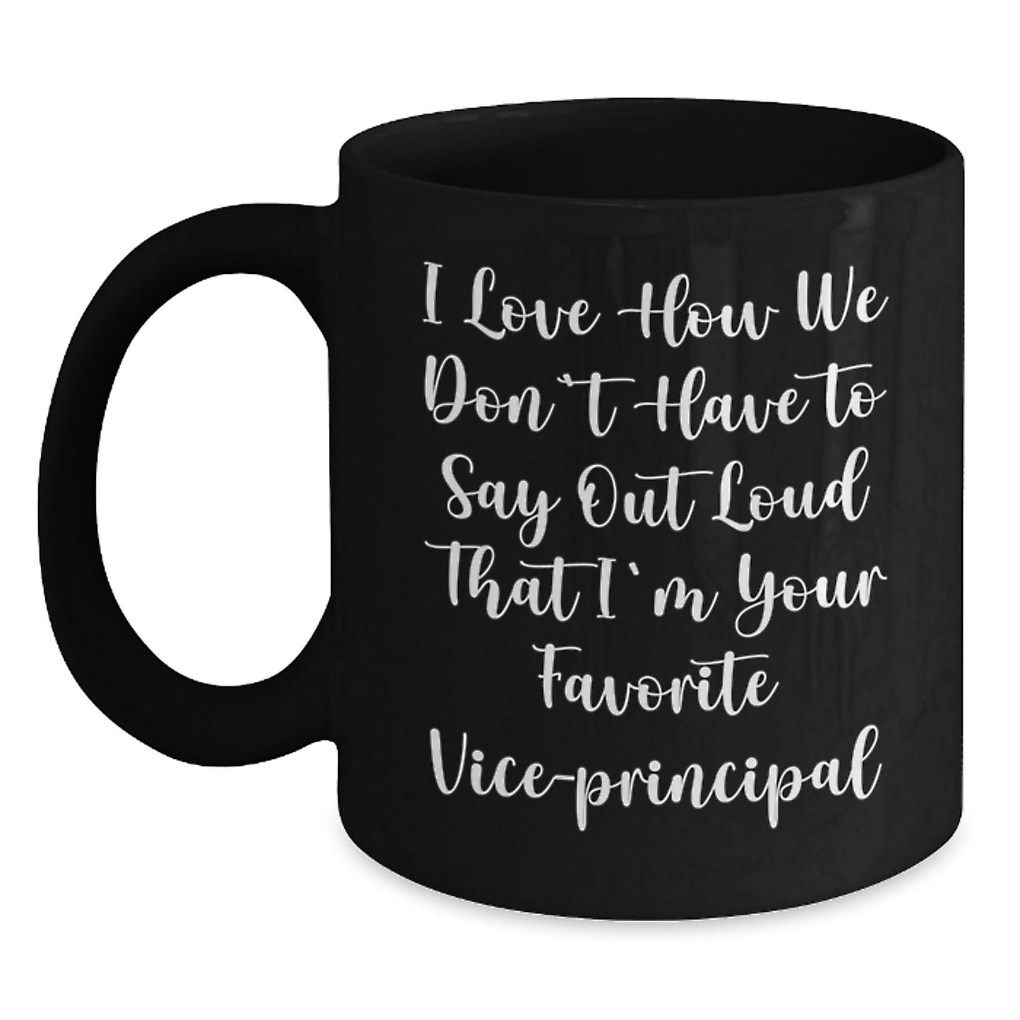 Funny Vice-Principal Gifts, I Love How We Don't Have To Say Out Loud That I'm Your Favorite Vice-Principal, Black Coffee Mug, Graduation Unique Gifts from Family to Vice-Principal - Main