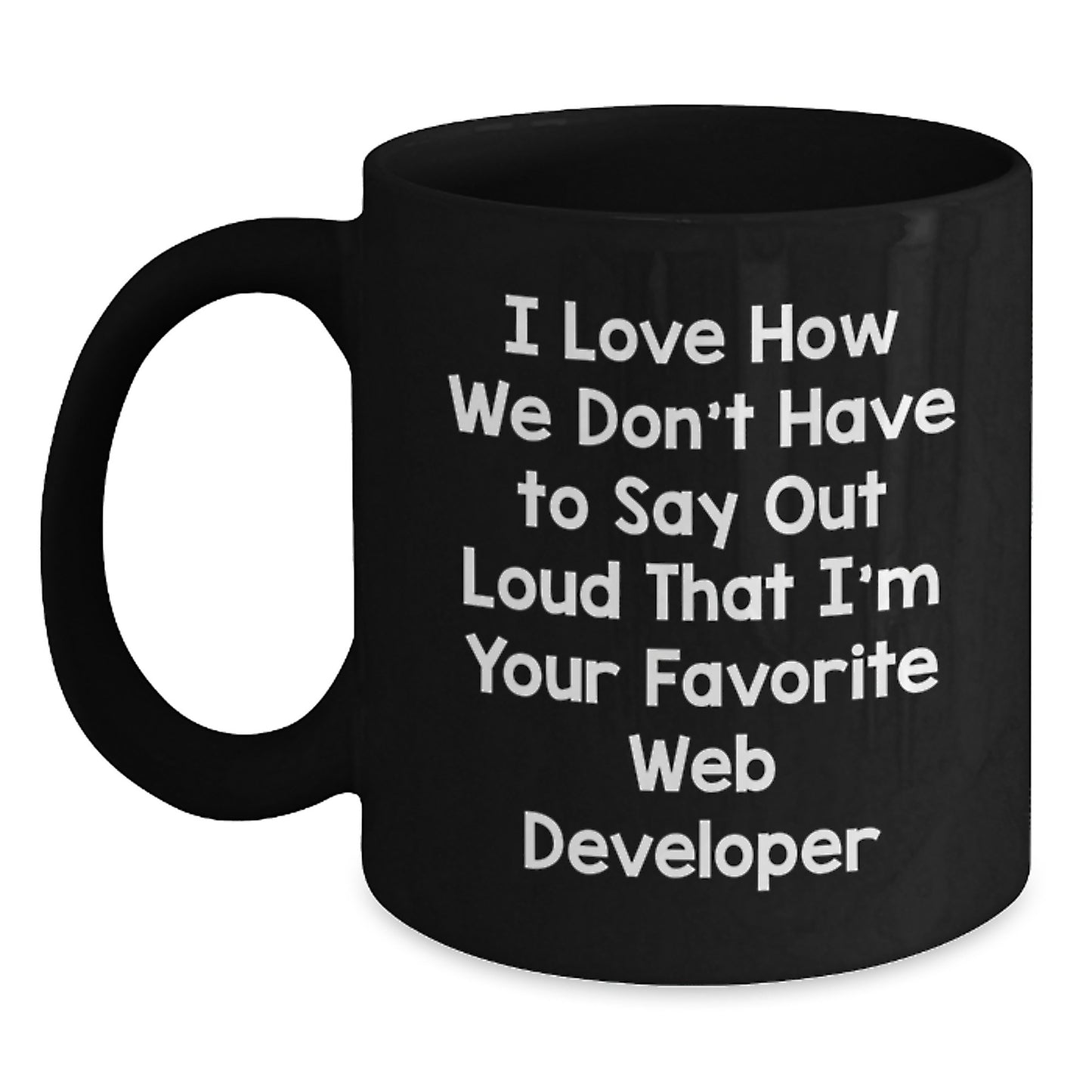 Funny Web Developer Gifts from Friends for Graduation Unique Web Developer Mug, I Love How We Don't Have To Say Out Loud That I'm Your Favorite Web Developer - Main