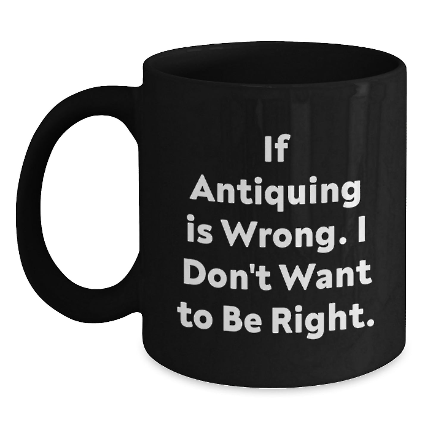 Antiquing Humor Gifts from Friends, Funny Quote Black Coffee Mug for Antiquing Lovers, Perfect Graduation Unique Gifts - Main