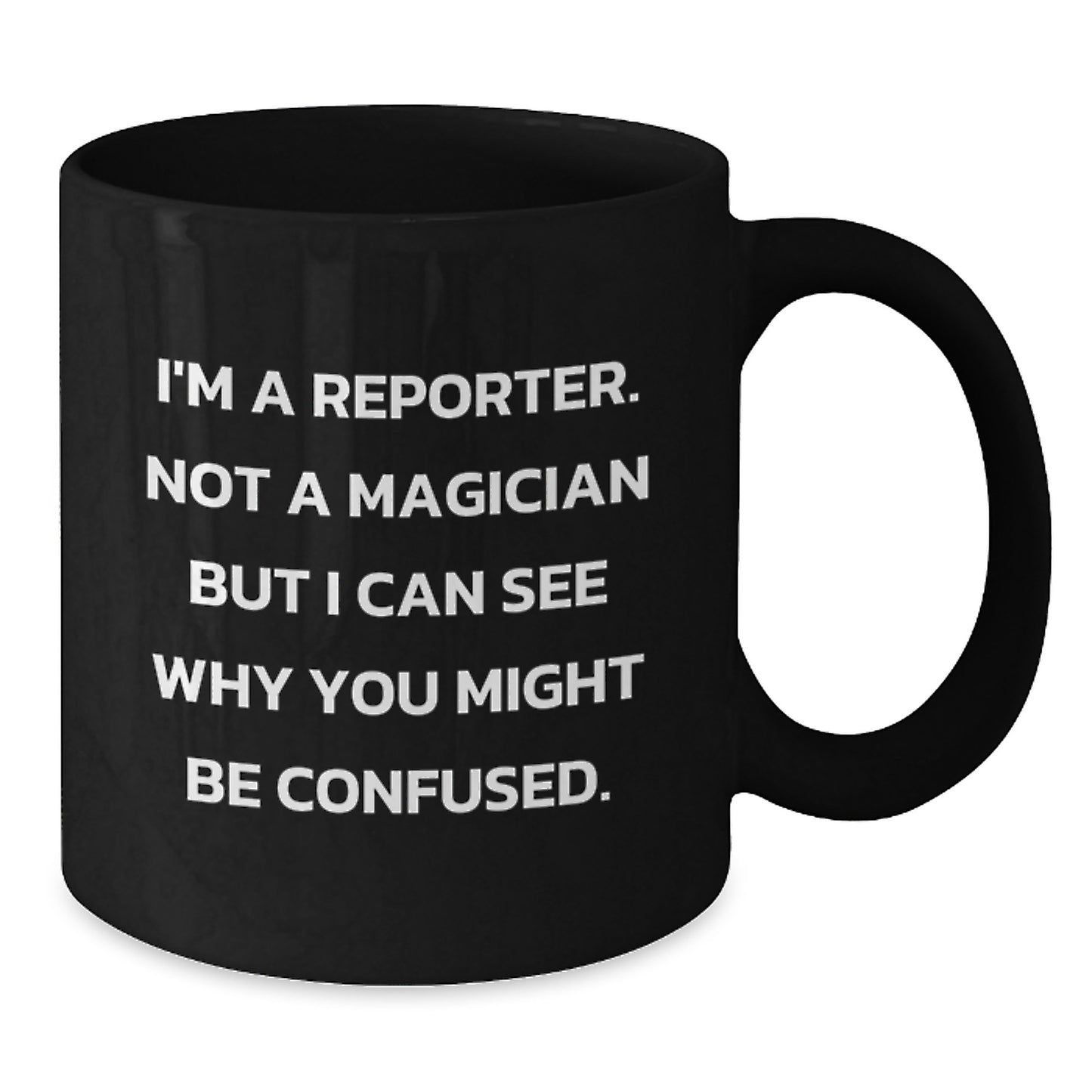 Funny Reporter Gifts from Friends for Graduation Unique Reporter Mug, 'I'm A Reporter. Not A Magician But I Can See Why You Might Be Confused.' - Additional