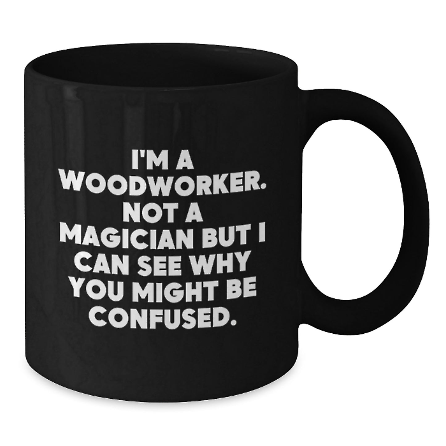 Funny Woodworker Gifts from Family - Woodworker Birthday Unique Gifts for Men, 'I'm A Woodworker. Not A Magician But I Can See Why You Might Be Confused.' Black Coffee Mug - Additional