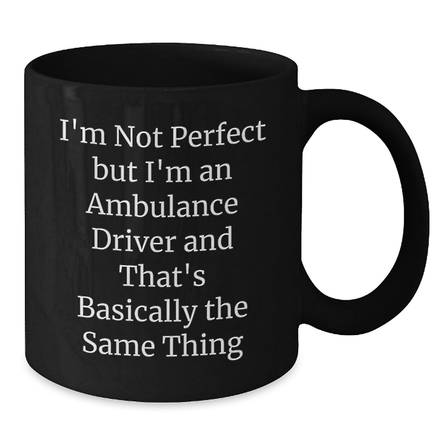Funny Ambulance Driver Gifts from Friends to Ambulance Driver - I'm Not Perfect But I'm An Ambulance Driver And That's Basically The Same Thing Black Coffee Mug for Graduation Unique Gifts - Additional