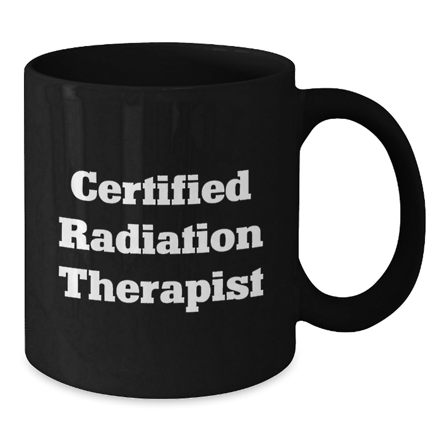 Funny Quote Certified Radiation Therapist Gifts from Friends Black Coffee Mug for Graduation - Additional