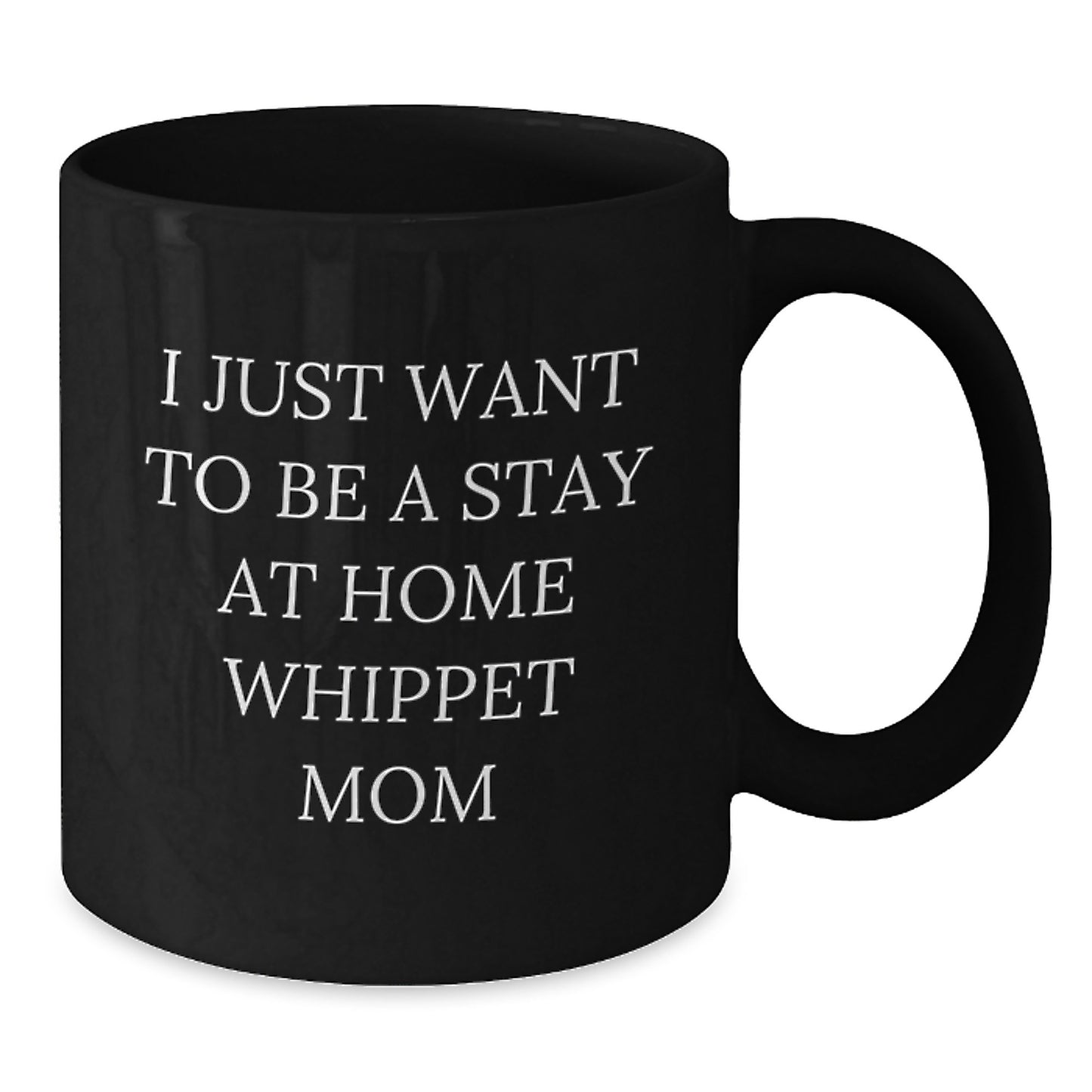 Whippet Dog Mom Funny Birthday Unique Gifts from Friends for Whippet Lovers - Black Coffee Mug, I Just Want To Be A Stay At Home Whippet Mom Quote - Additional