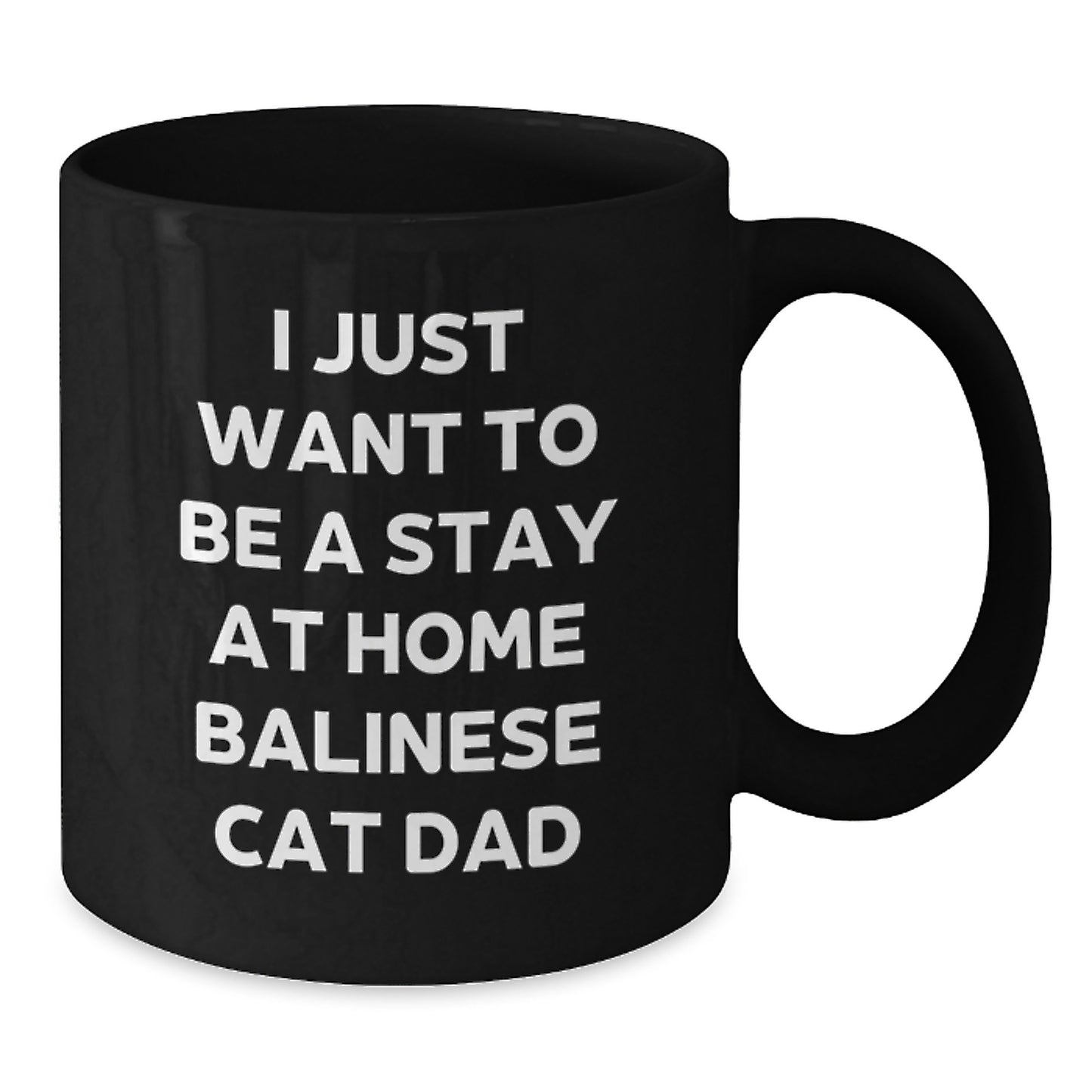 Balinese Cat Dad Birthday Unique Gift Black Coffee Mug, I Just Want To Be A Stay At Home Funny Quote, Gifts from Friends and Family, Gifts for Balinese Cat Lovers - Additional
