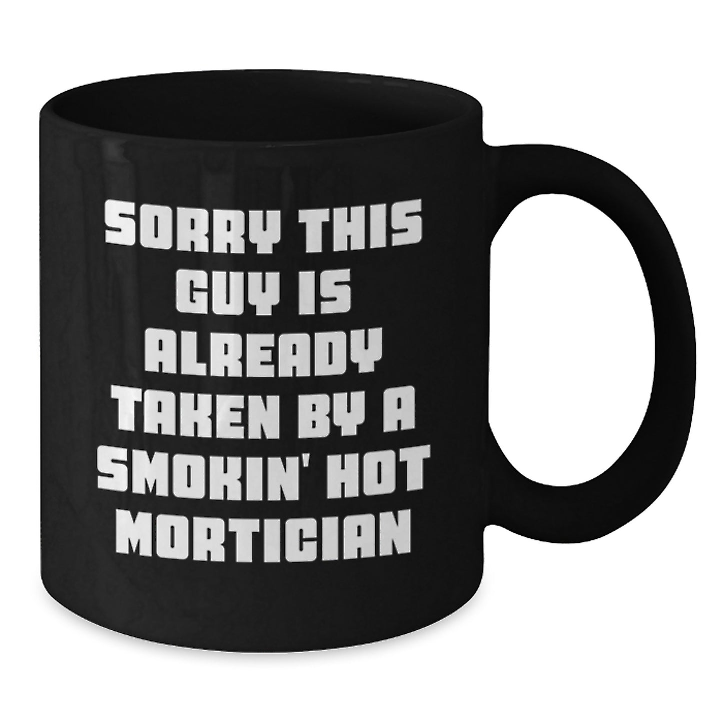 Funny Mortician Gifts, Christmas Unique Mugs for Mortician Friends, Black Coffee Mug with Quote 'Sorry This Guy Is Already Taken By A Smokin' Hot Mortician' - Additional