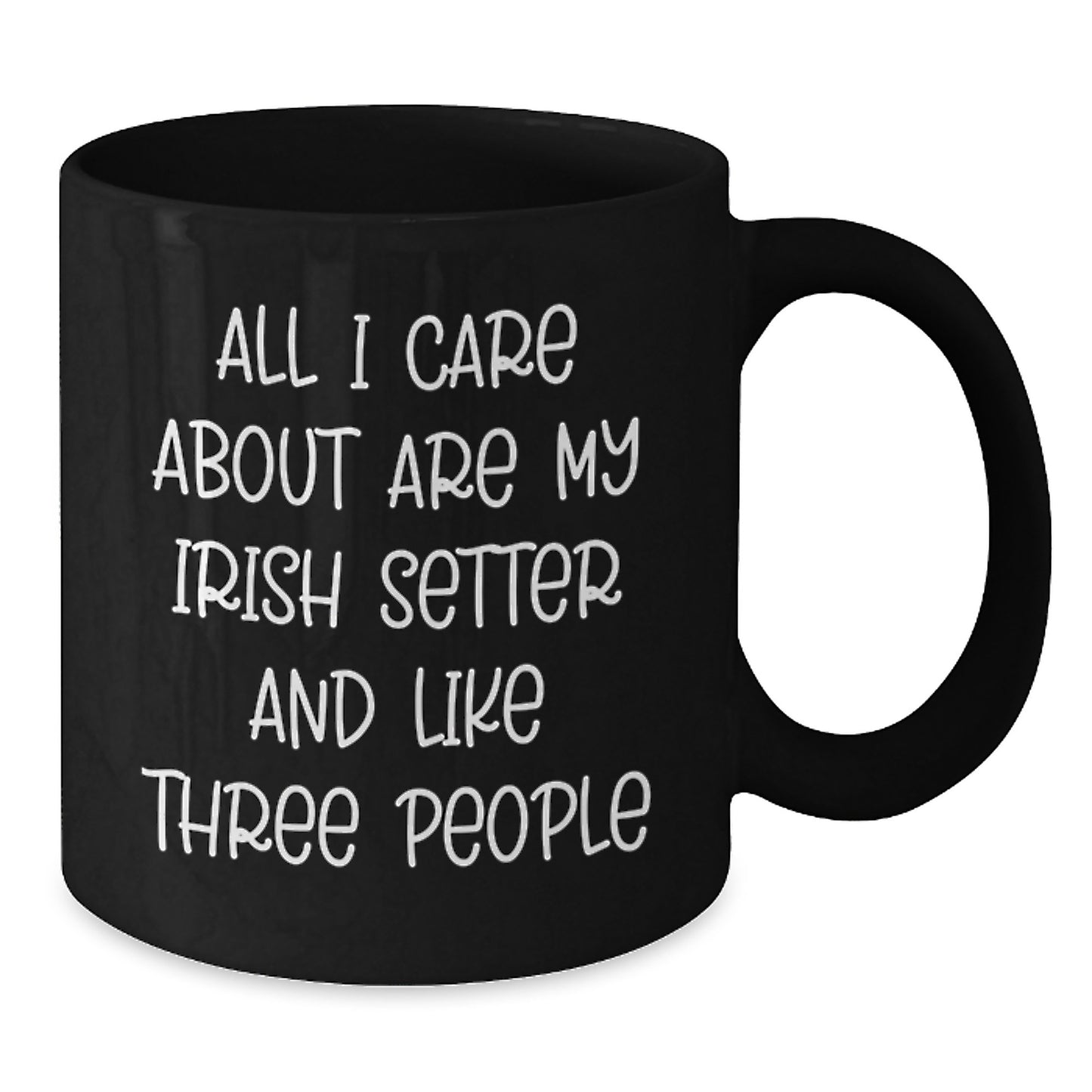 Irish Setter Dog Lover Gifts from Friends for Birthday, 'All I Care About Are My Irish Setter And Like Three People', Funny Black Coffee Mug - Additional
