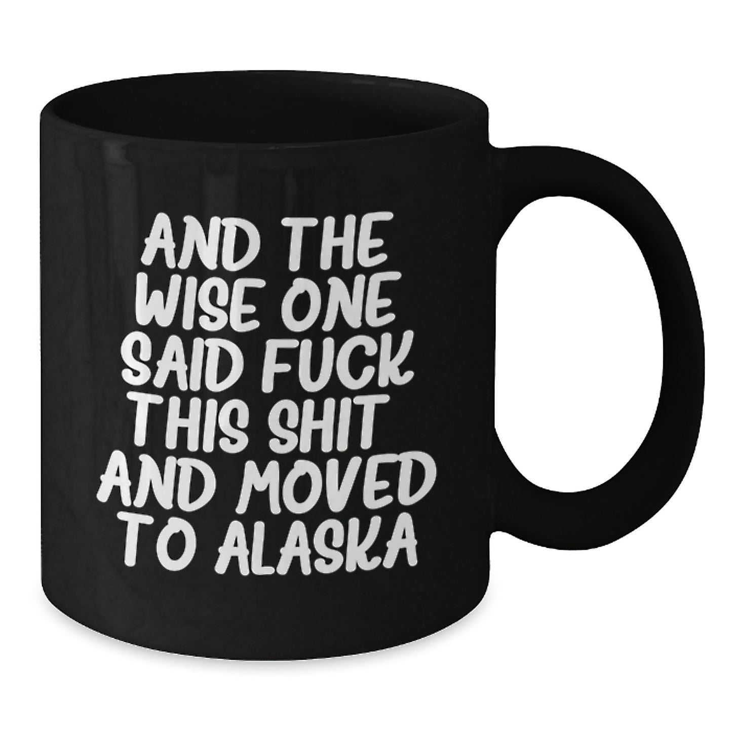 Funny Alaska Gifts for Birthday Men and Women - And The Wise One Said F--k This Shit! And Moved To Alaska Quote on Black Coffee Mug - Additional