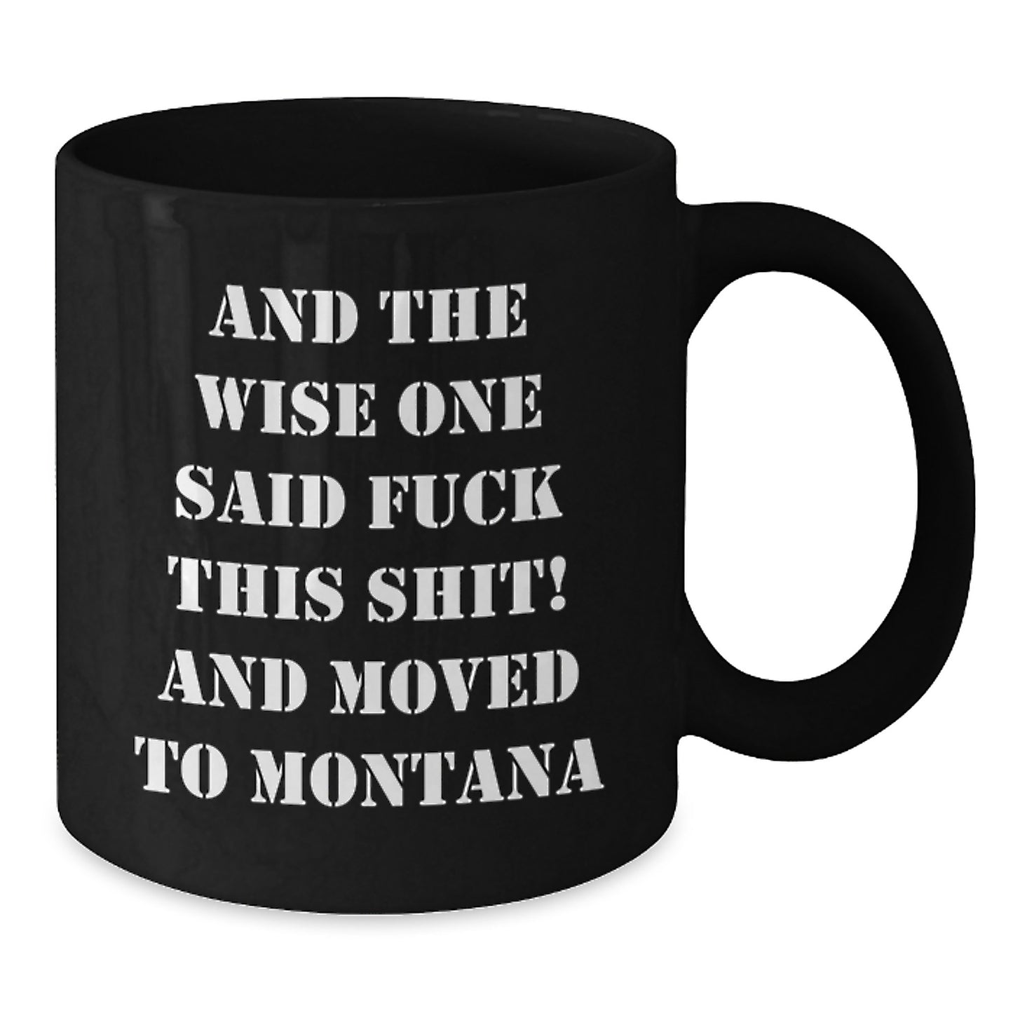 Montana Mugs Funny Gift from Friends - 'And The Wise One Said F--k This Shit! And Moved To Montana' Black Coffee Mug, Birthday Unique Gifts for Men - Additional