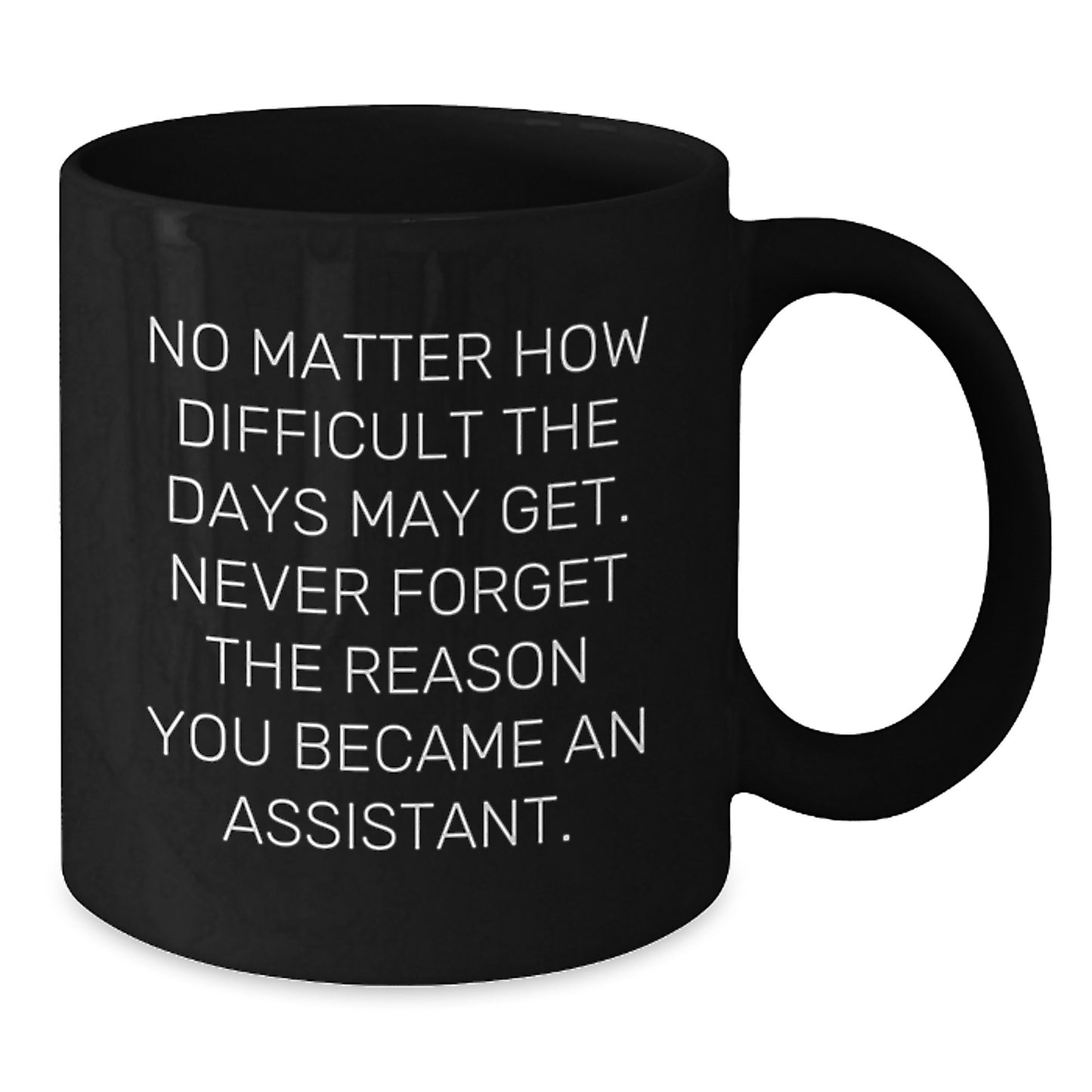 Funny Inspirational Assistant Gifts from Men to Assistants on Birthday Unique Gifts, Black Coffee Mug, Never Forget the Reason You Became an Assistant. - Additional