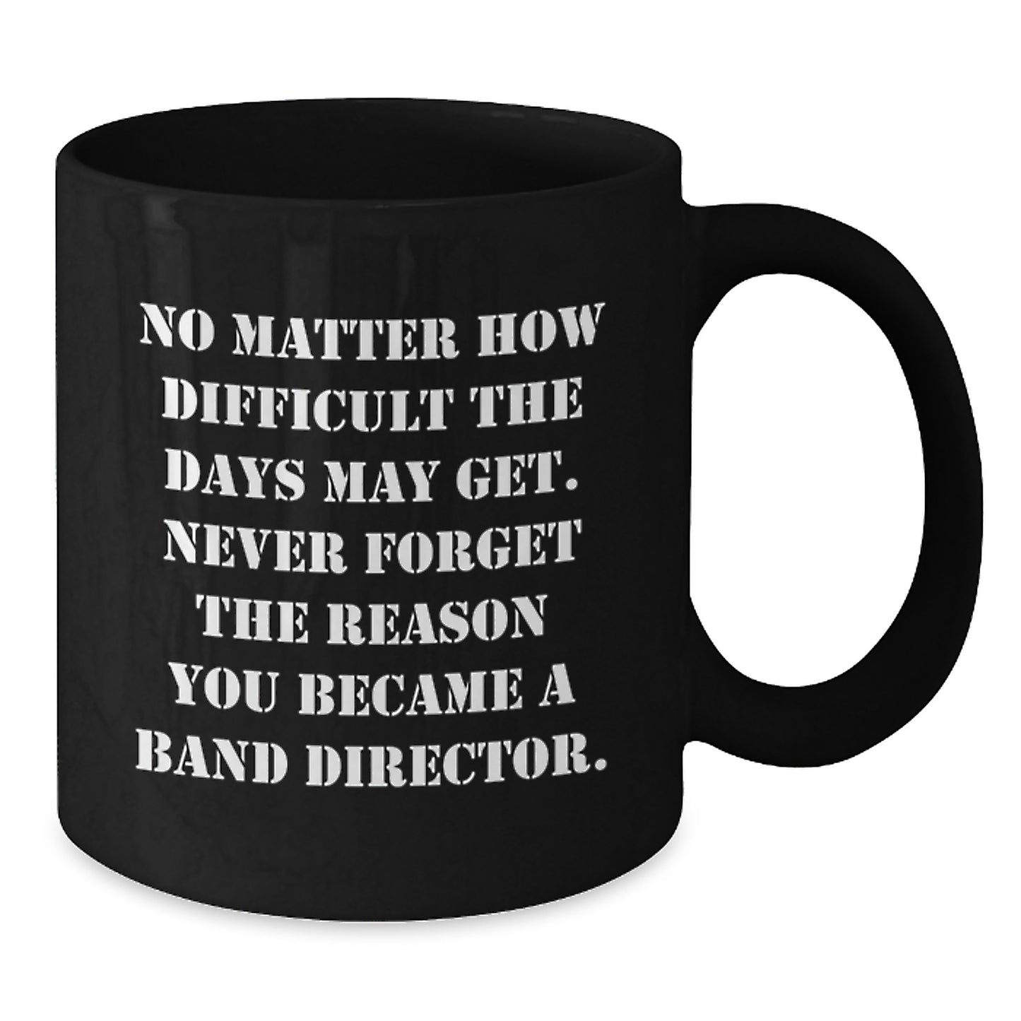 Funny Inspirational Band Director Gifts, Black Coffee Mug for Birthday, 'No Matter How Difficult The Days May Get' Quote, Gifts from Friends to Band Director, Gifts for Her or Him - Additional