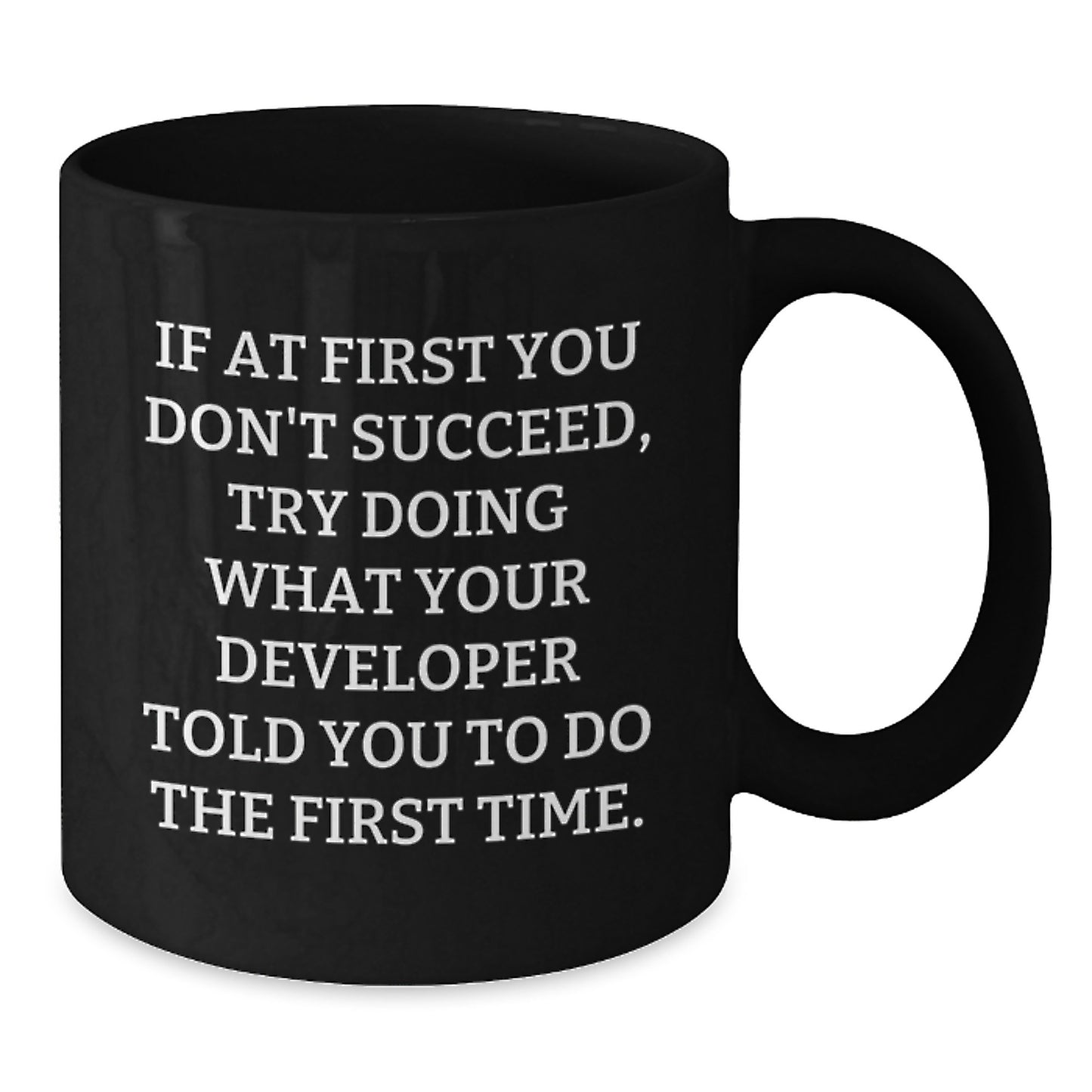 Funny Developer Gifts - If At First You Don't Succeed, Try Doing What Your Developer Told You To Do The First Time - Black Coffee Mug for Developer Friends - Additional