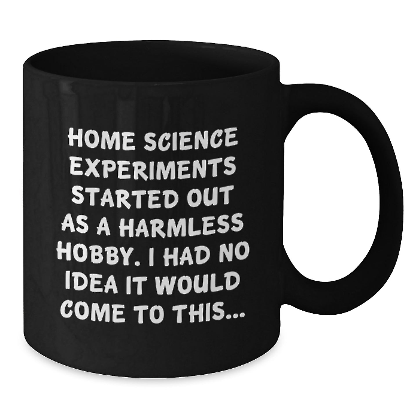Funny Home Science Experiments Gifts from Friends to Family - Black Coffee Mug - 'Home Science Experiments Started Out As A Harmless Hobby...' - Additional