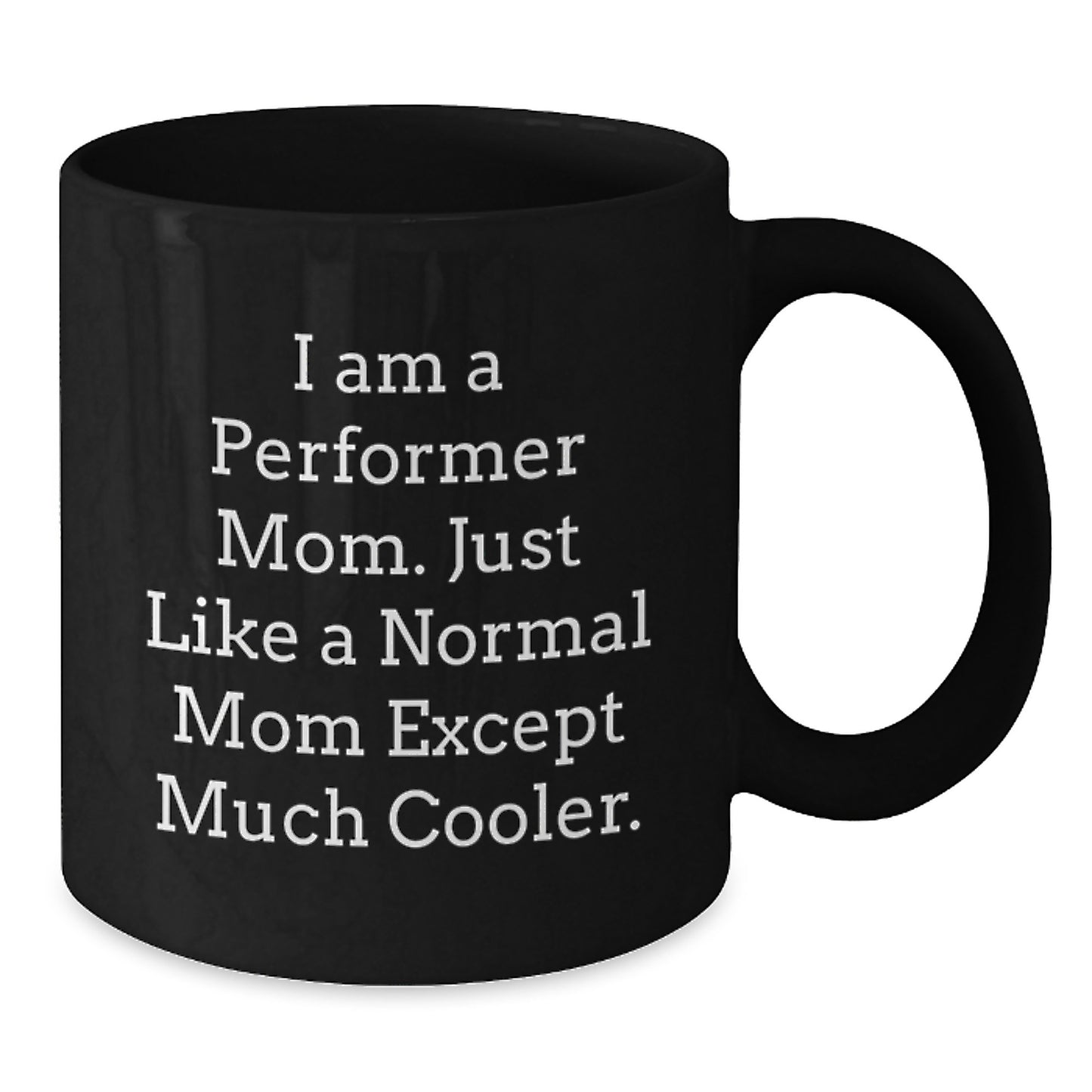 Funny Performer Mom Gifts for Men, Women, Friends, or Coworkers, Black Coffee Mug, Great for Christmas Unique Gifts from Family - Additional
