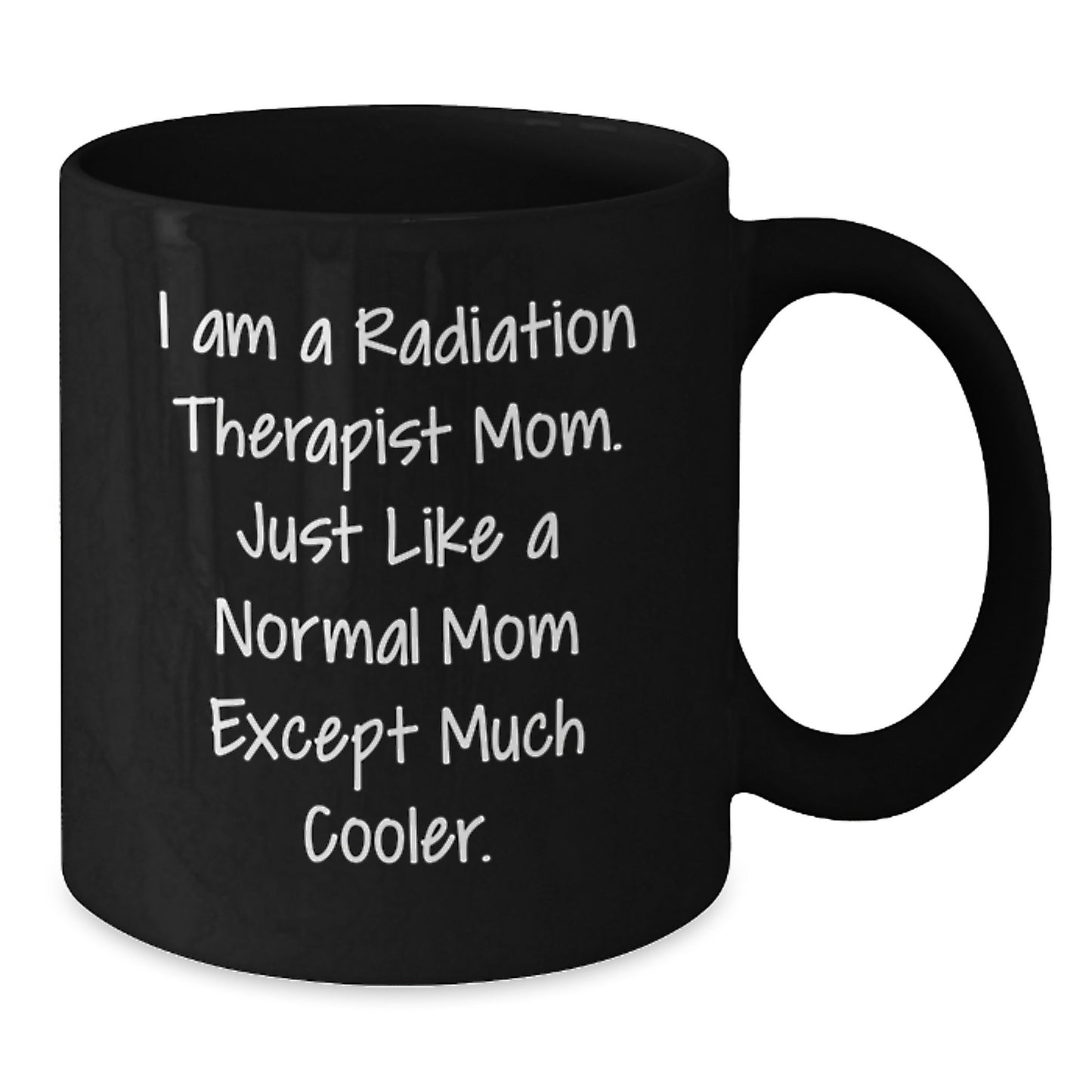 Funny Radiation Therapist Mom Gifts from Friends - Black Coffee Mug - 'I Am A Radiation Therapist Mom. Just Like A Normal Mom Except Much Cooler.' - Additional