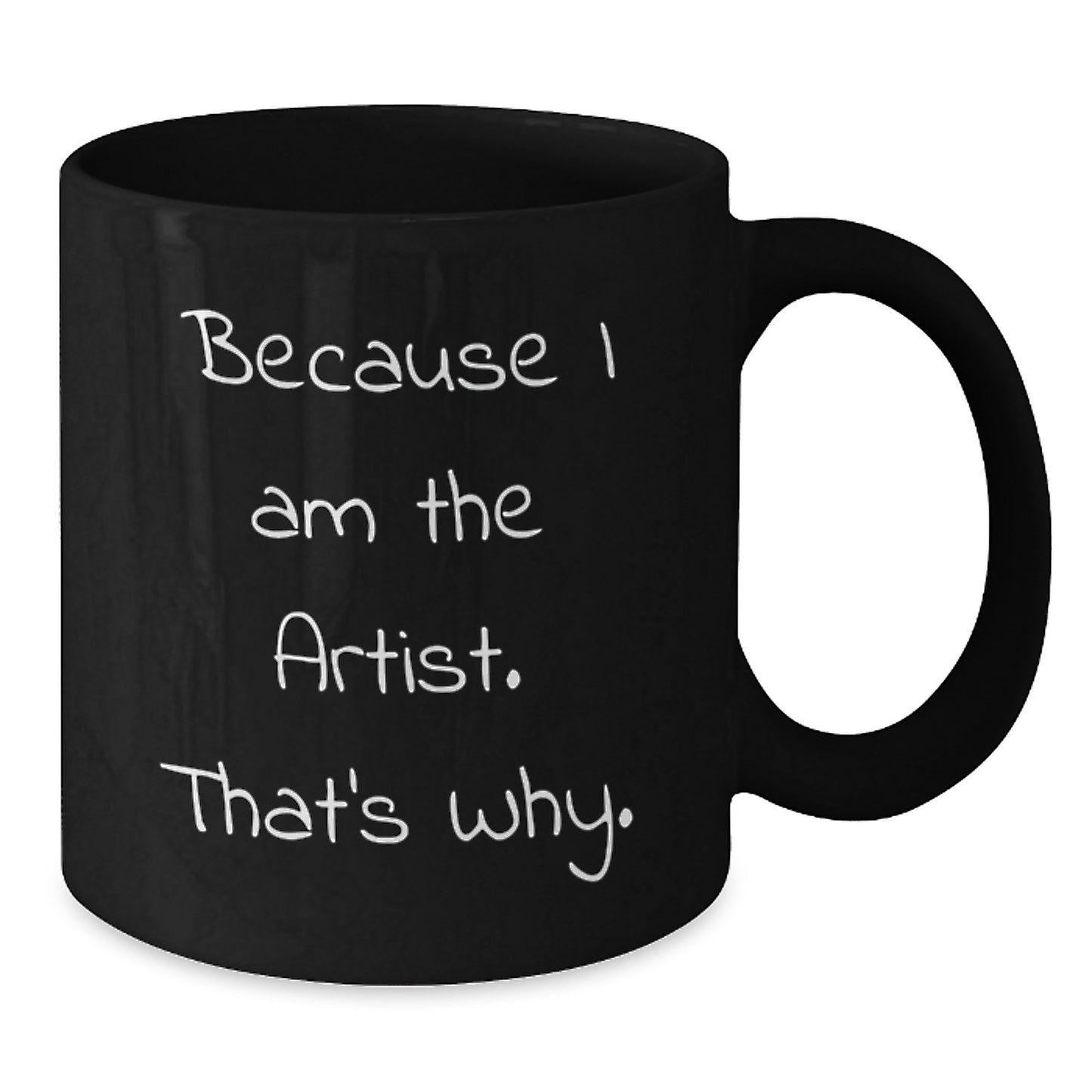 Funny Artist Gifts for Men from Friends - Because I Am The Artist. That's Why. Black Coffee Mug Christmas Unique - Additional