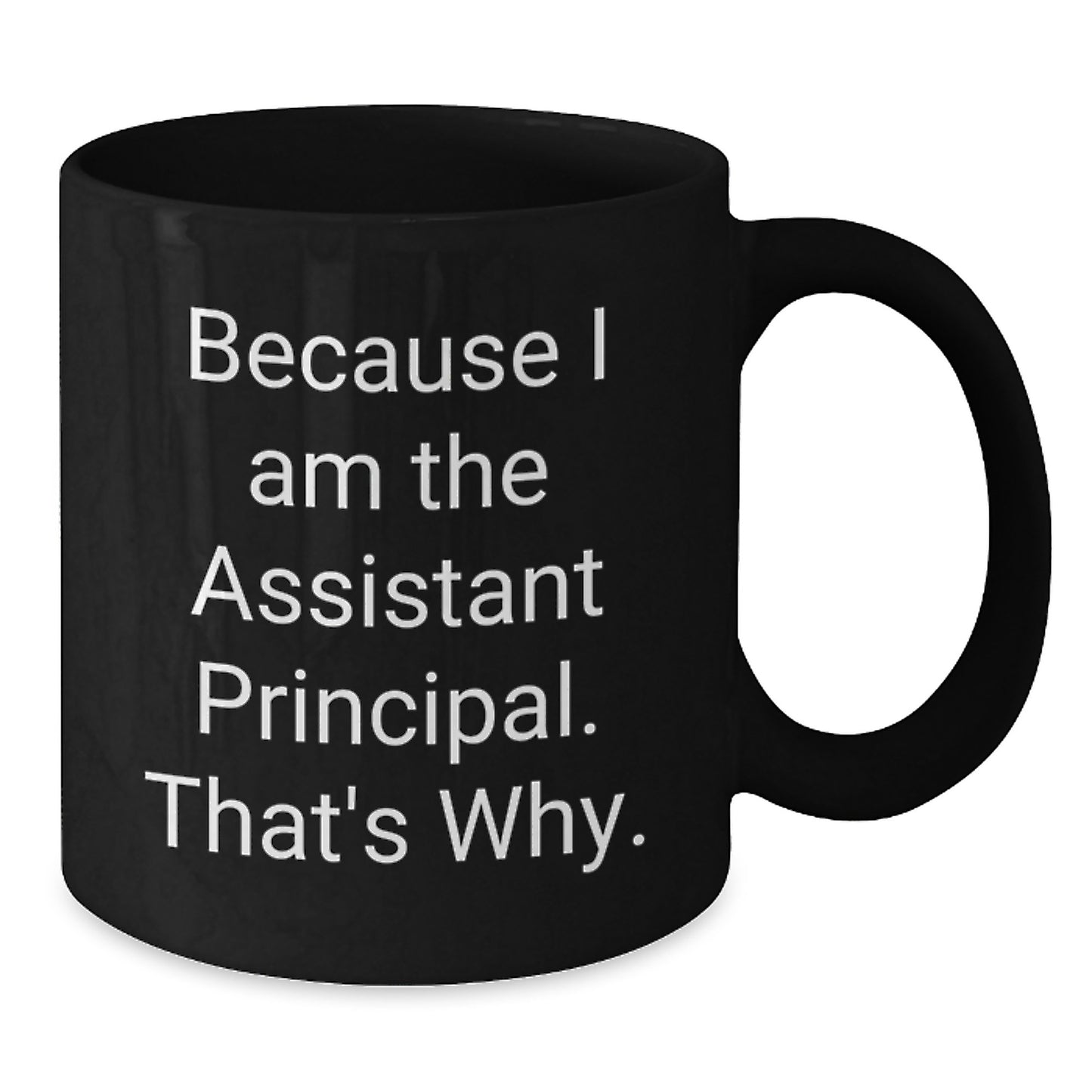 Funny Assistant Principal Gifts for Men, Women, or Friends, Black Coffee Mug, Because I Am The Assistant Principal. That's Why. Christmas Unique Gift - Additional