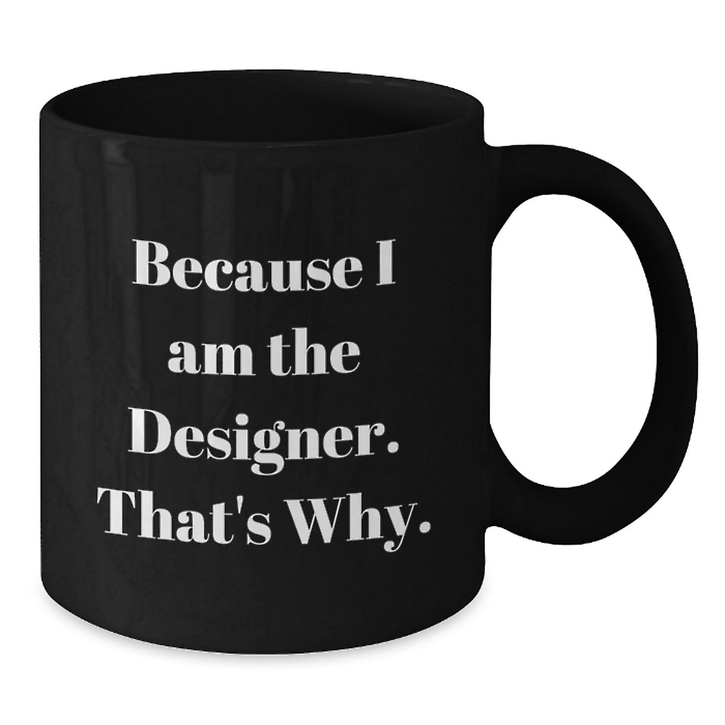 Funny Designer Quotes Gifts for Men Women Friends Coworkers Family - Because I Am The Designer. That's Why. Black Coffee Mug - Additional