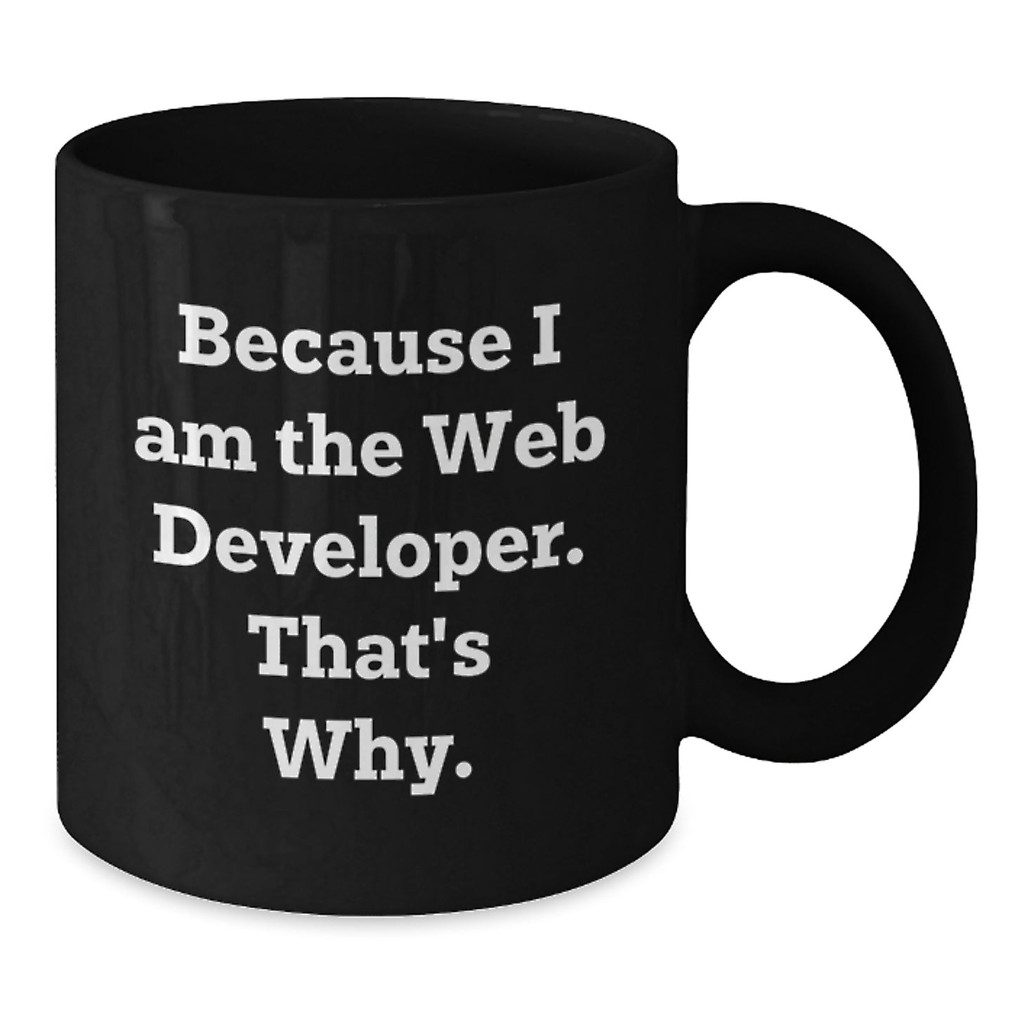 Gifts from Friends and Family - Funny Web Developer Black Coffee Mug, Unique Christmas Memorable Presents for Men, Women, and Coworkers, Because I Am The Web Developer. That's Why. - Additional