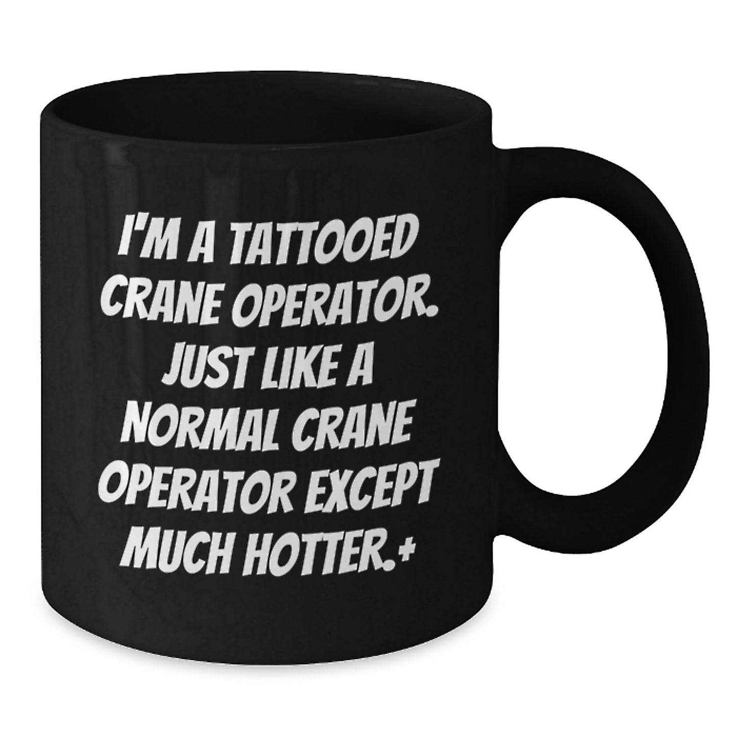 Christmas Unique Gifts for Men - Funny Crane Operator Black Coffee Mugs, Gifts from Friends to Crane Operator, Black Coffee Mug, I'm A Tattooed Crane Operator, Hotter Than Normal - Additional