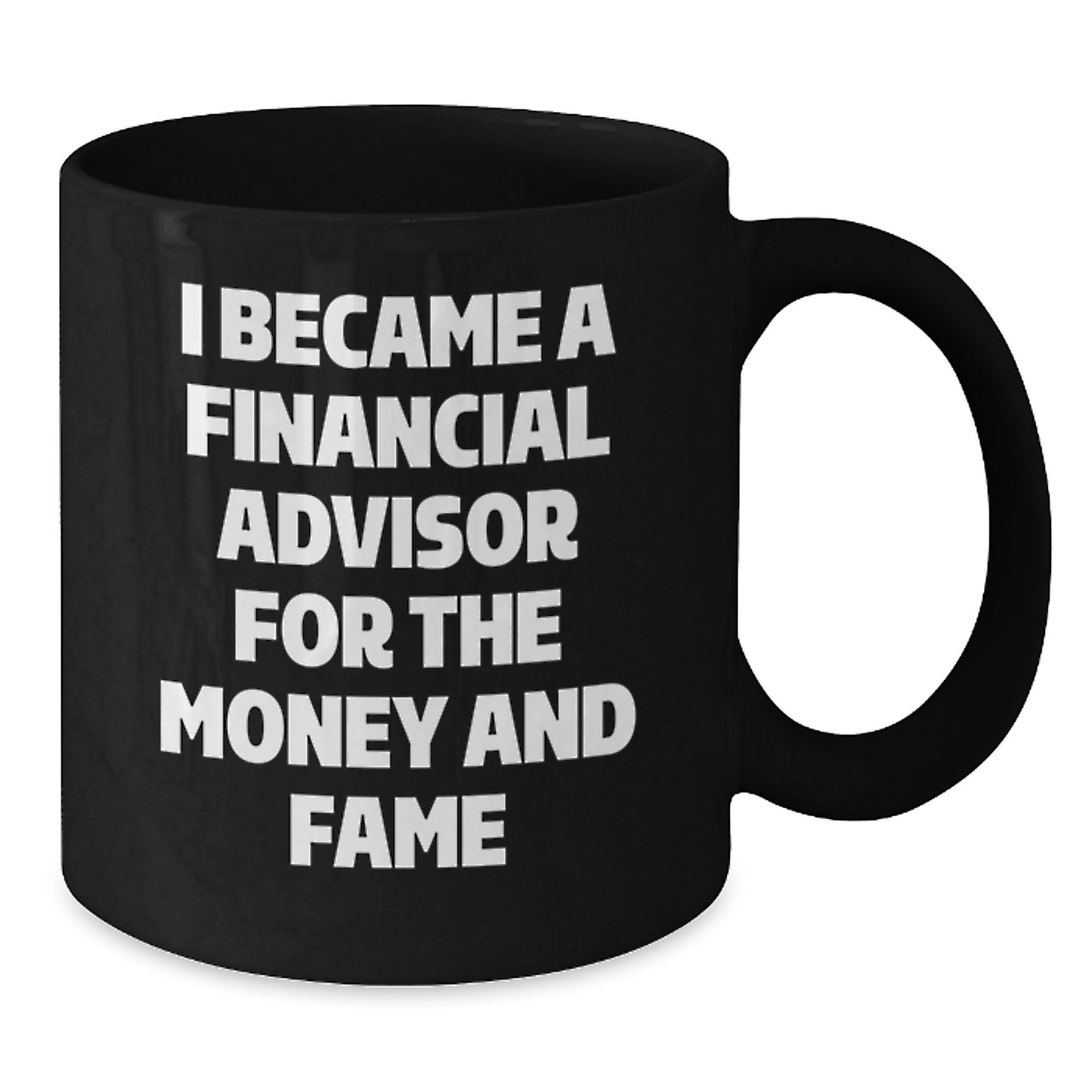 Funny Financial Advisor Gifts from Men, Unique Christmas Unique Gifts for Financial Advisor Friends, Black Coffee Mug 'I Became A Financial Advisor For The Money And Fame' - Additional