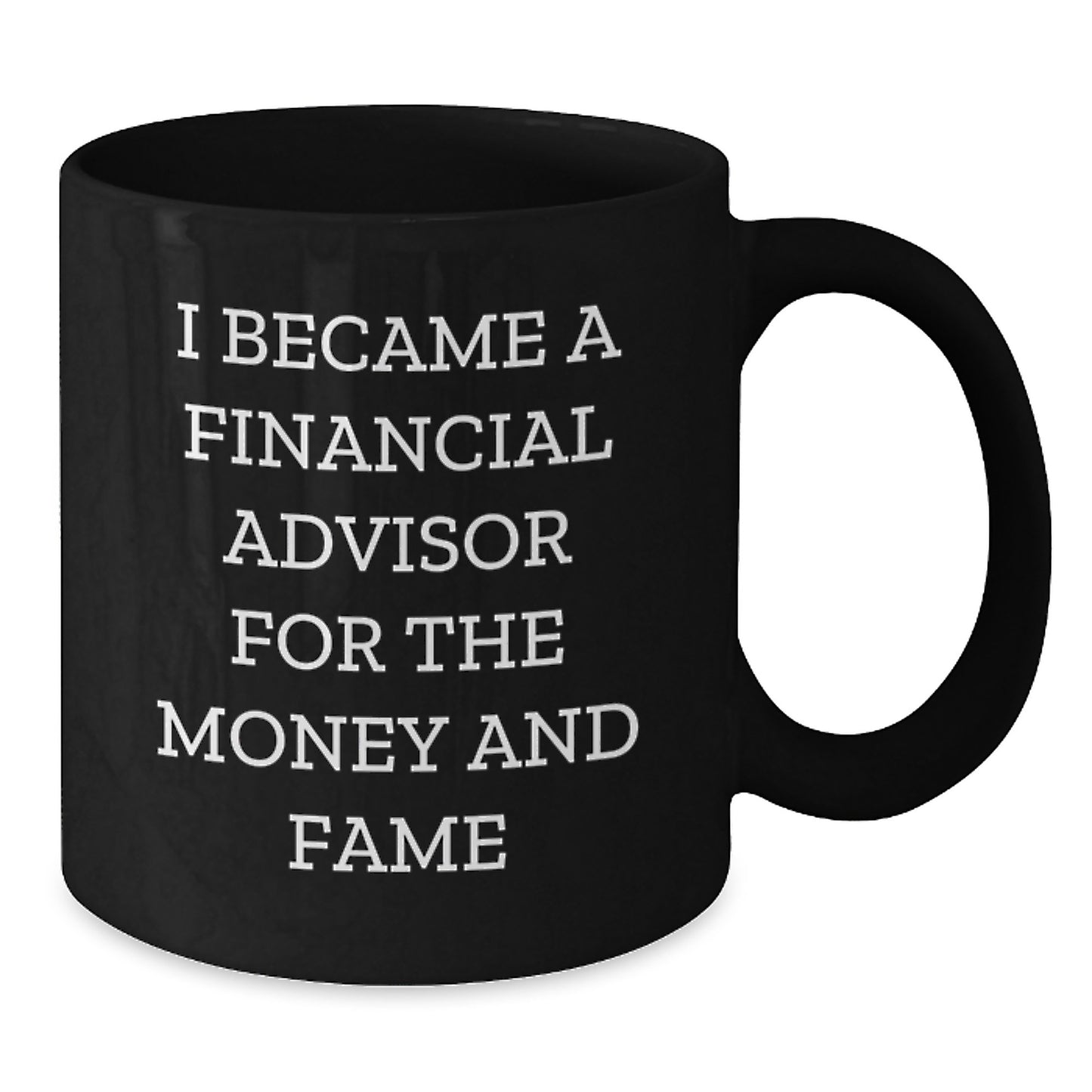 Funny Financial Advisor Christmas Unique Gifts from Men to Friends - Black Coffee Mug - I Became A Financial Advisor For The Money And Fame - Additional