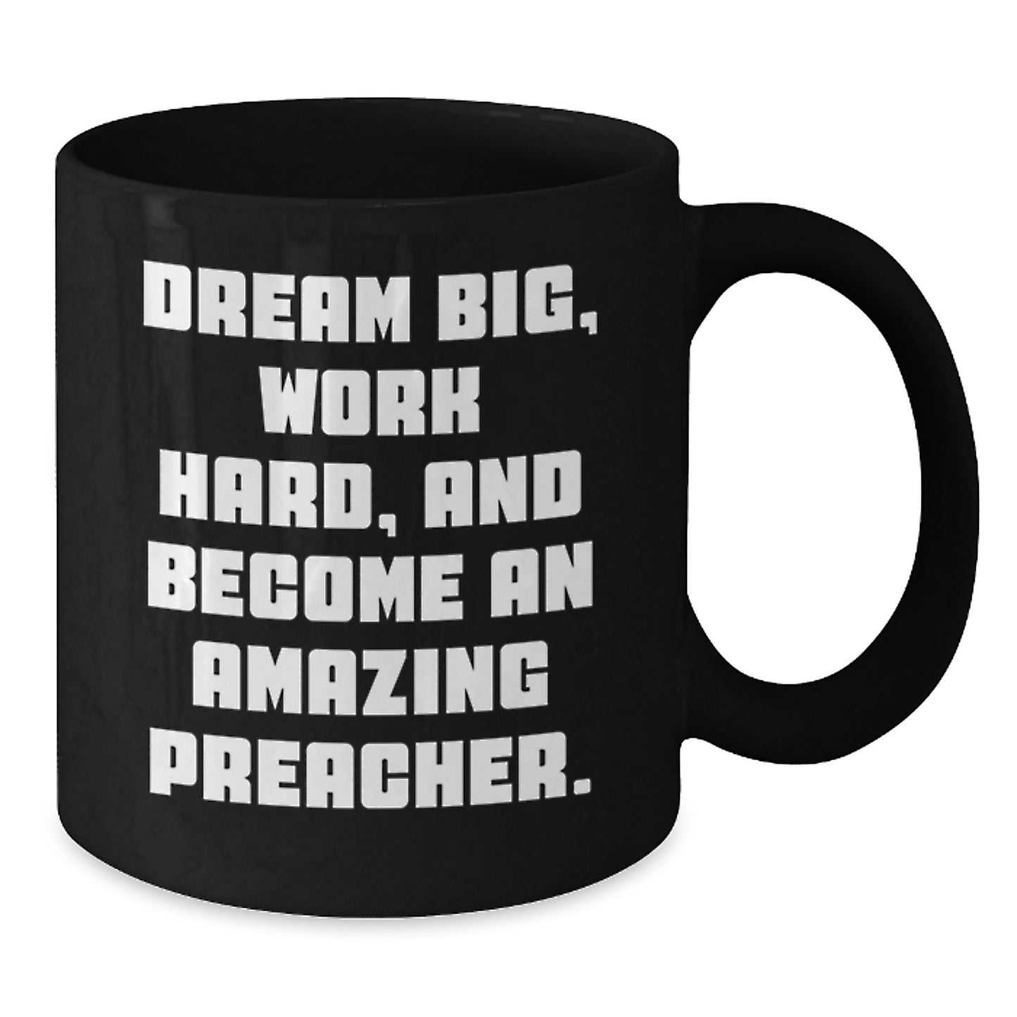 Inspirational Preacher Gifts from Friends for Graduation - Black Coffee Mug, 'Dream Big, Work Hard, And Become An Amazing Preacher.' - Additional