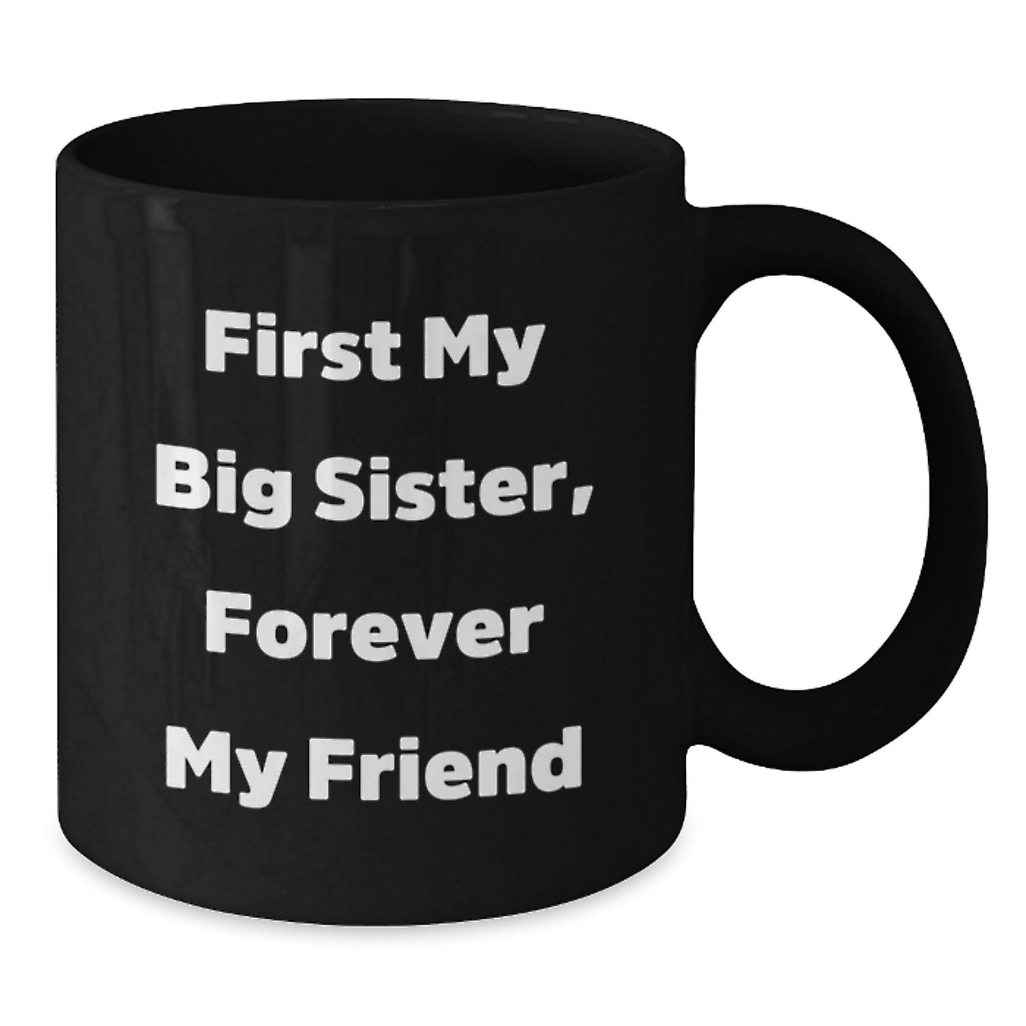 Funny Big Sister Gifts, Black Coffee Mug for New Grad, First My Big Sister, Forever My Friend - Gifts from Family to Big Sister - Additional