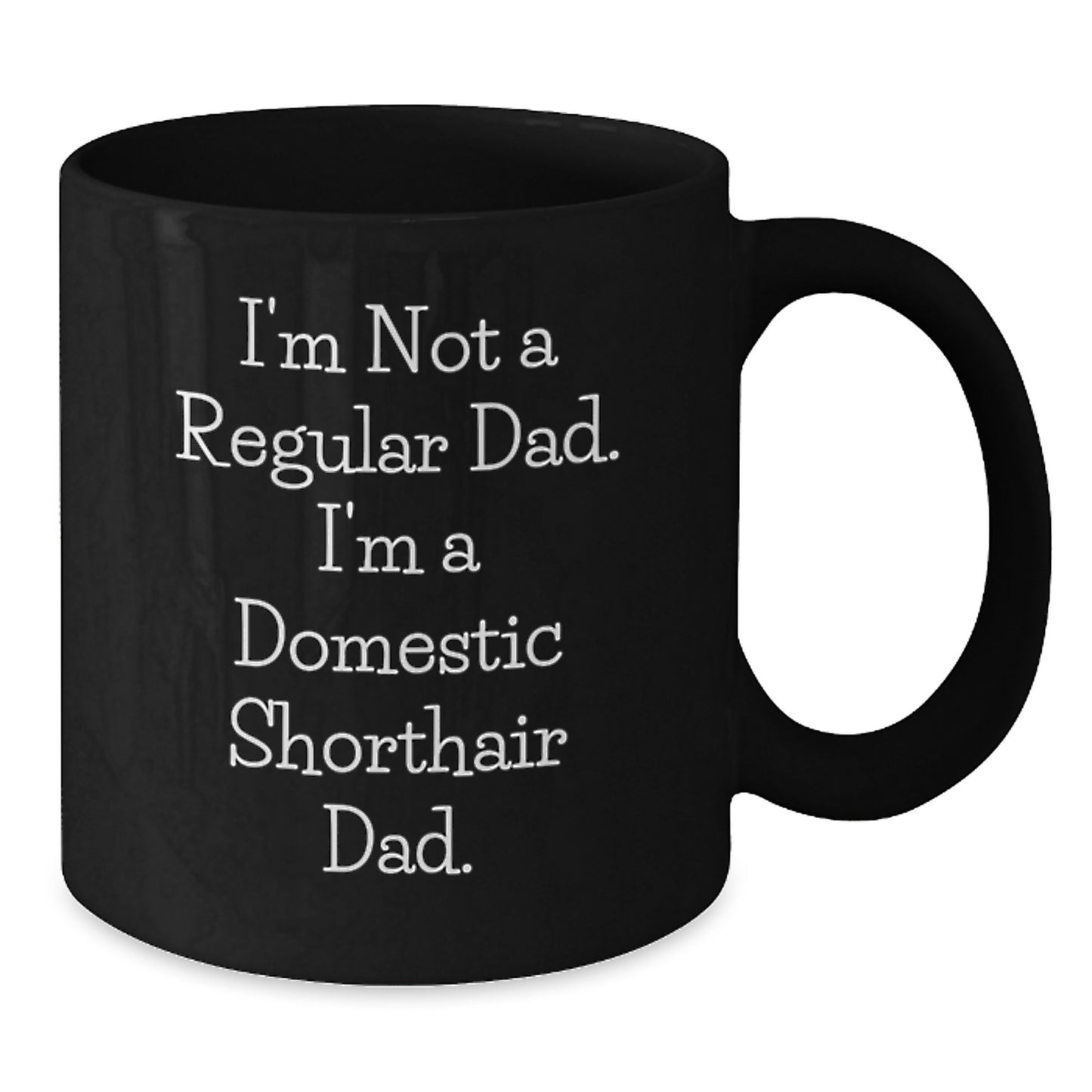 Domestic Shorthair Cat Dad Funny Gifts from Friends for Graduation Unique Black Coffee Mug, 'I'm Not A Regular Dad. I'm A Domestic Shorthair Dad.' - Additional