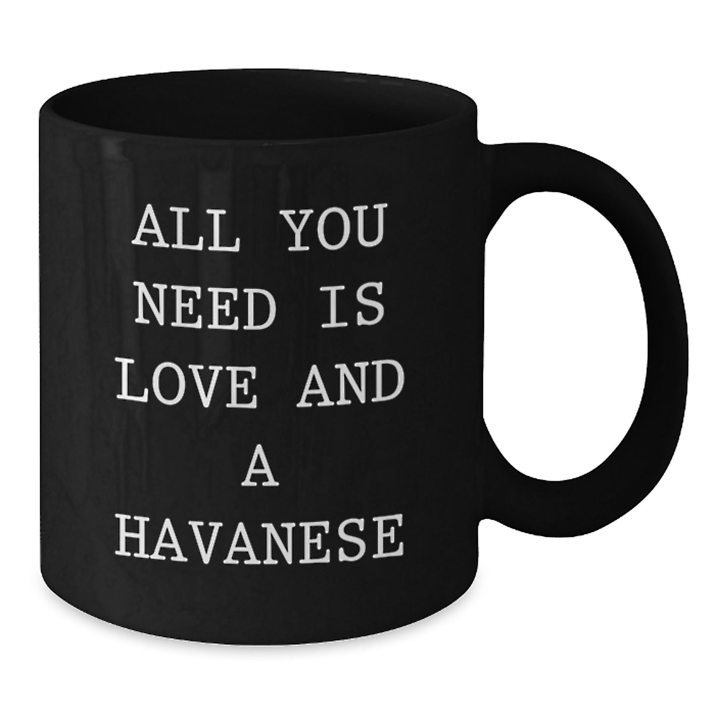 Havanese Dog Lovers Gift Black Coffee Mug, All You Need Is Love And A Havanese Quote, Graduation Unique Gifts from Friends - Additional