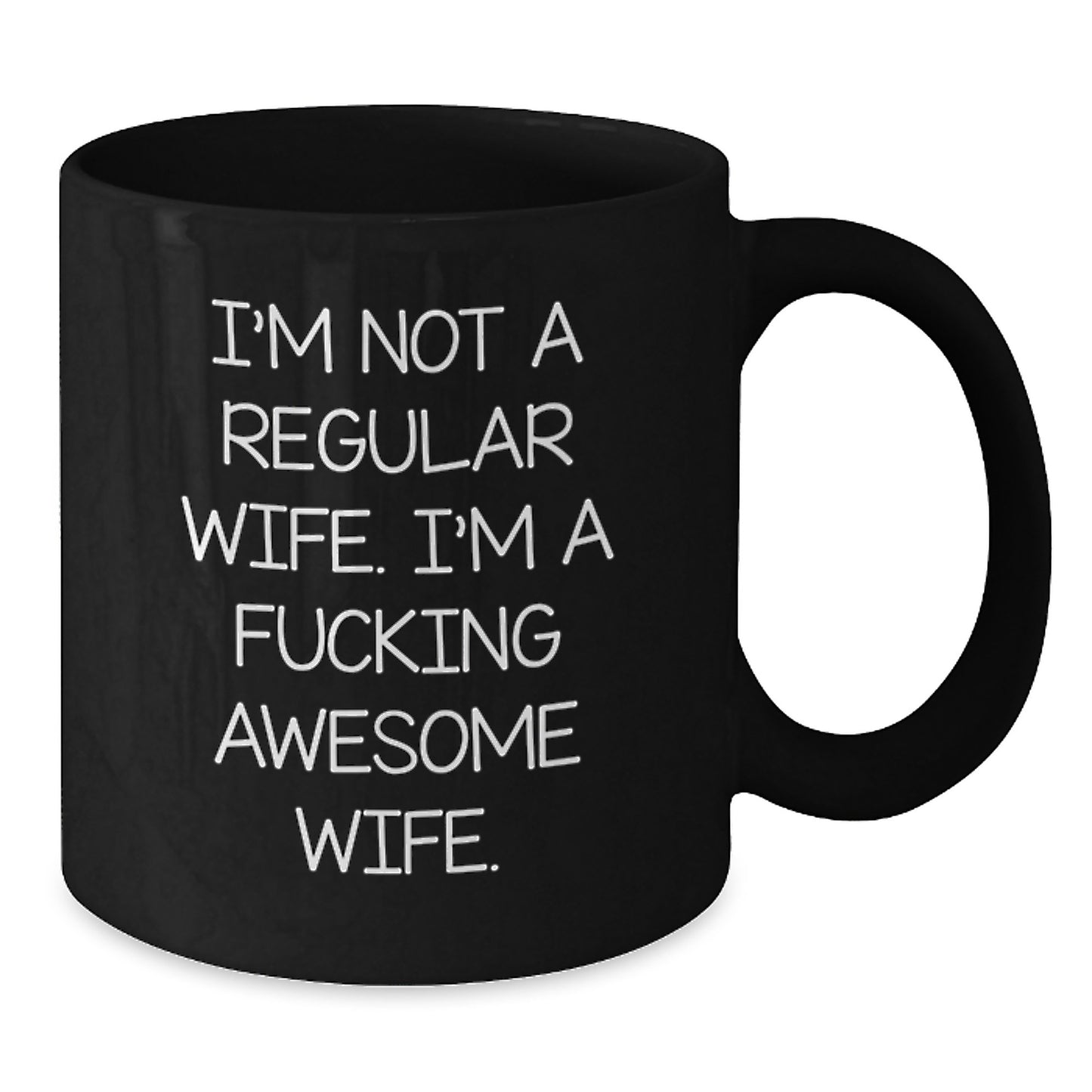 Funny Wife Gifts, I'm Not A Regular Wife. I'm A F--king Awesome Wife. Black Coffee Mug for Graduation, Gifts from Men to Wife - Additional