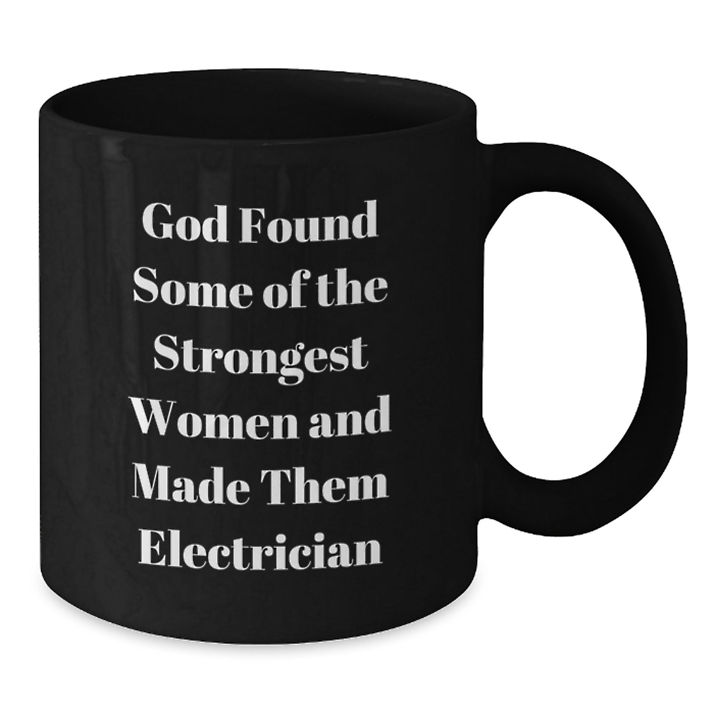 Funny Electrician Gifts from Friends - God Found Some Of The Strongest Women And Made Them Electrician Quote on Black Coffee Mug, 11oz or 15oz, Microwave and Dishwasher Safe, Gifts for Electricians - Additional
