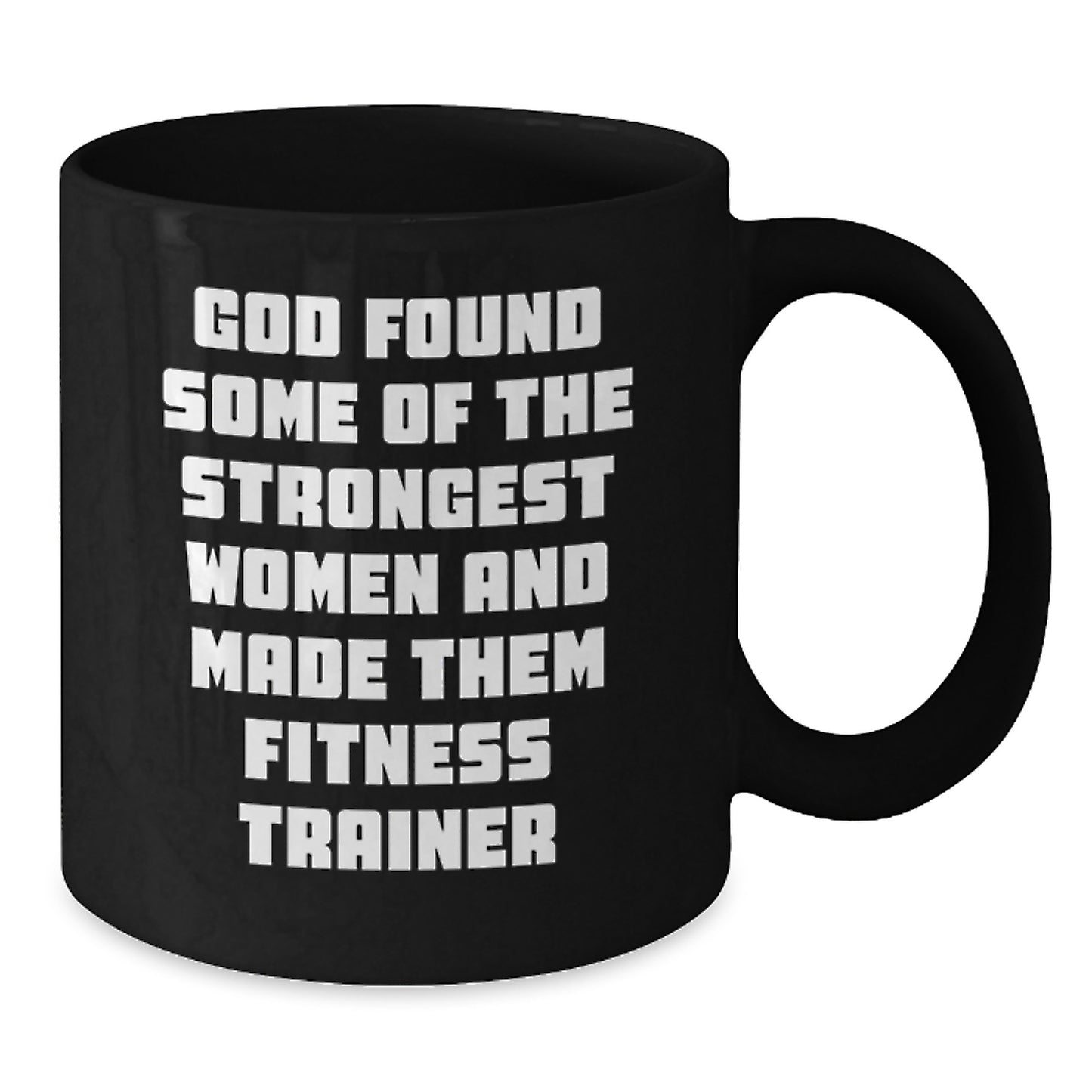 Funny Fitness Trainer Birthday Unique Gifts from Friends, Unique Black Coffee Mug for Her, 'God Found Some Of The Strongest Women And Made Them Fitness Trainers' - Additional