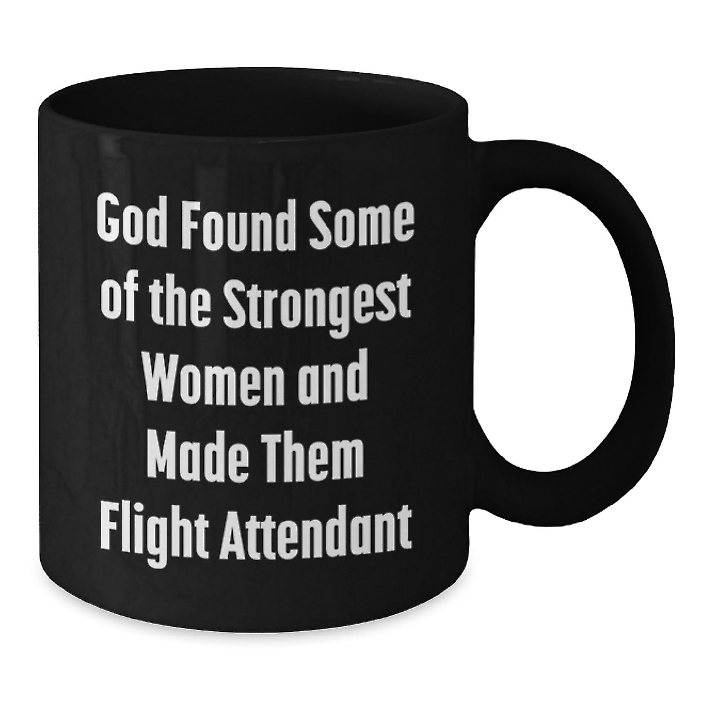 Funny Flight Attendant Gifts from Friends and Family - God Found Some Of The Strongest Women And Made Them Flight Attendant, Inspirational Black Coffee Mug for Men and Women, Graduation Unique Gifts - Additional