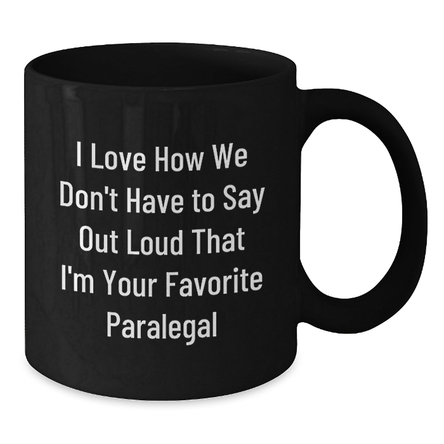 Funny Paralegal Gifts, I Love How We Don't Have To Say Out Loud That I'm Your Favorite Paralegal, Black Coffee Mug, Graduation Unique Gifts from Women to Paralegal Coworkers - Additional