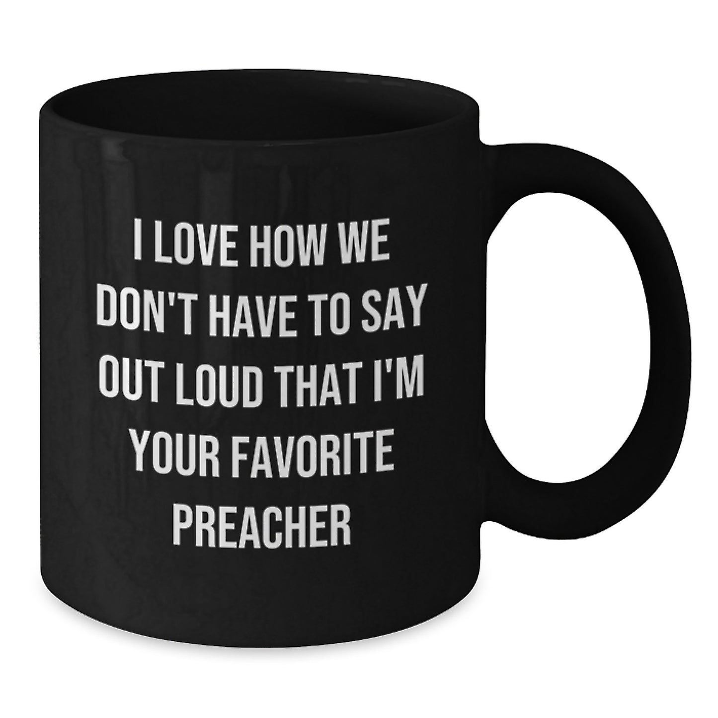 Funny Preacher Gifts for Men - I Love How We Don't Have To Say Out Loud That I'm Your Favorite Preacher, Black Coffee Mug Gifts from Men to Preacher, Graduation Unique Gifts - Additional