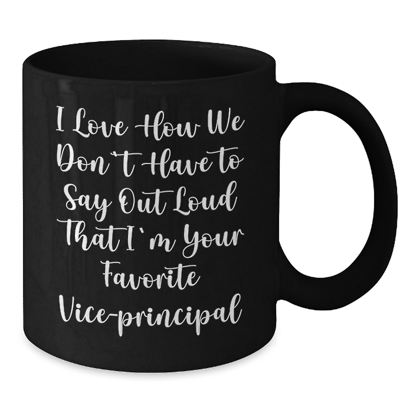 Funny Vice-Principal Gifts, I Love How We Don't Have To Say Out Loud That I'm Your Favorite Vice-Principal, Black Coffee Mug, Graduation Unique Gifts from Family to Vice-Principal - Additional