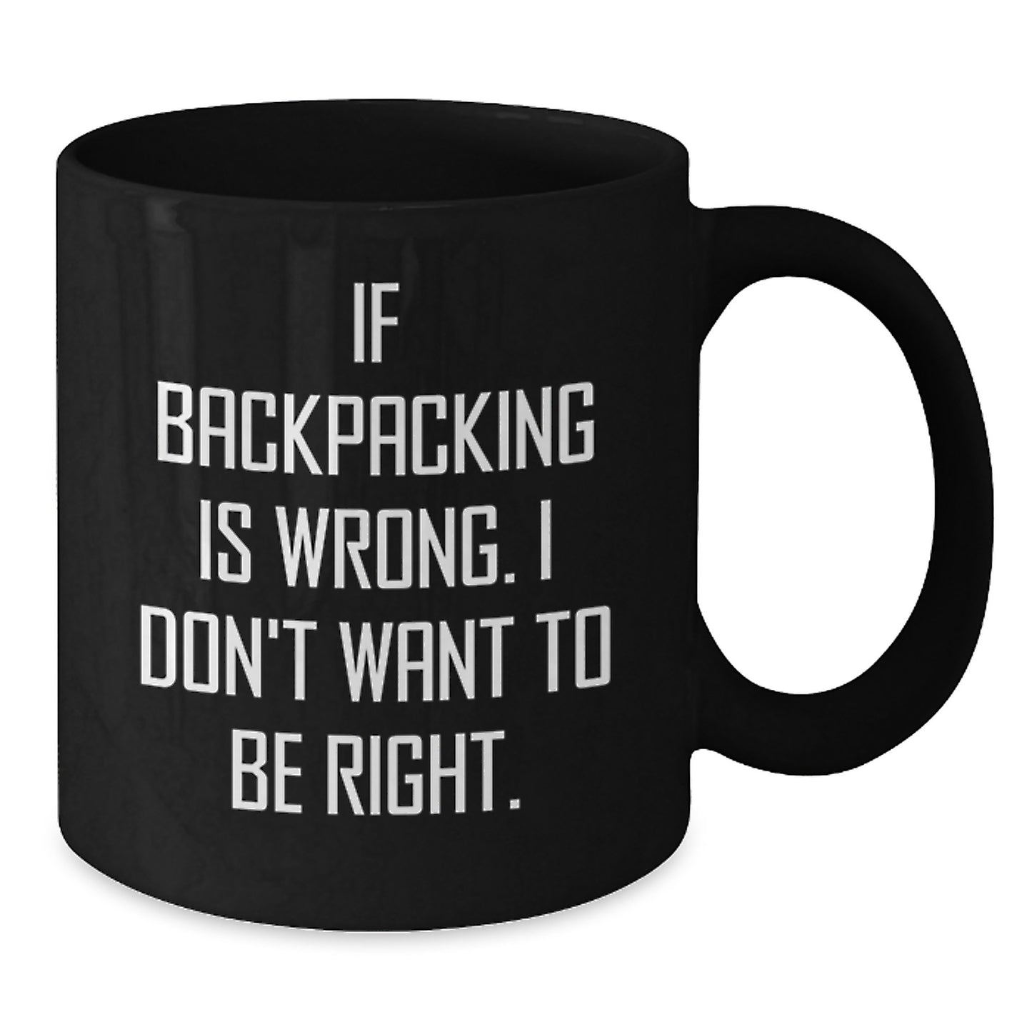Funny Backpacking Gifts for Men from Friends on Graduation - 'If Backpacking Is Wrong. I Don't Want To Be Right.' Quote Black Coffee Mug, 11oz or 15oz - Additional