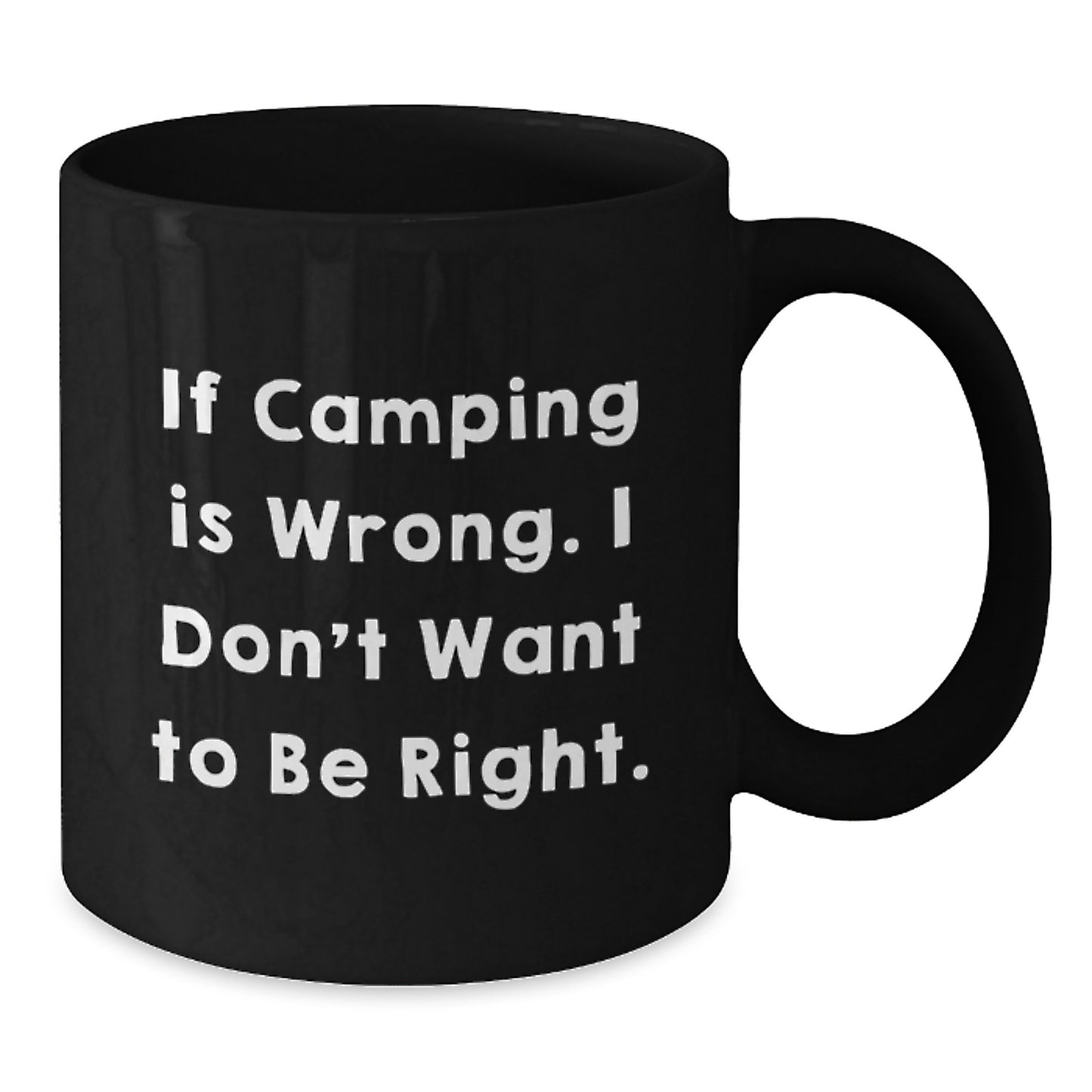 Camping Humor Gifts from Family to Friends, Black Coffee Mugs for Graduation - 'If Camping Is Wrong. I Don't Want To Be Right.' - Additional