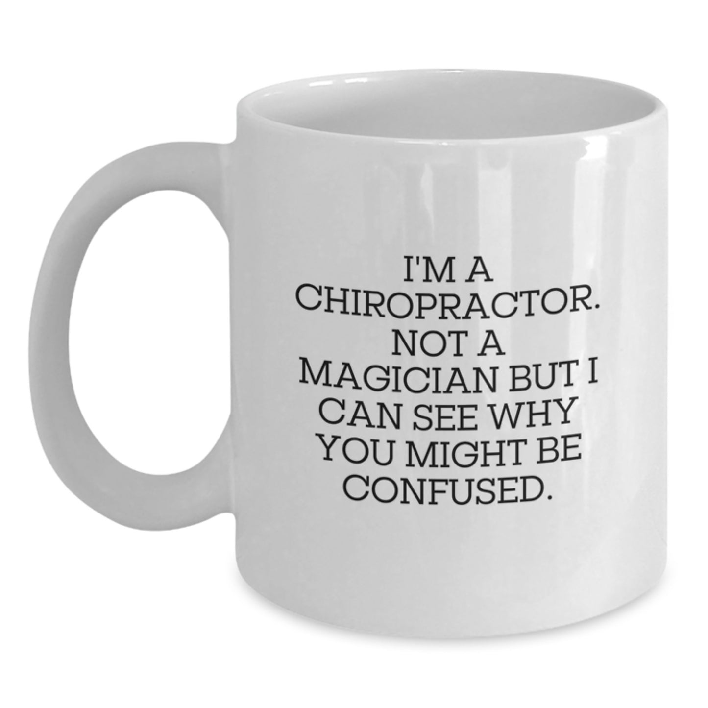 Funny Chiropractor Gifts from Friends and Family - 'I'm A Chiropractor. Not A Magician But I Can See Why You Might Be Confused.' White Coffee Mug - Main